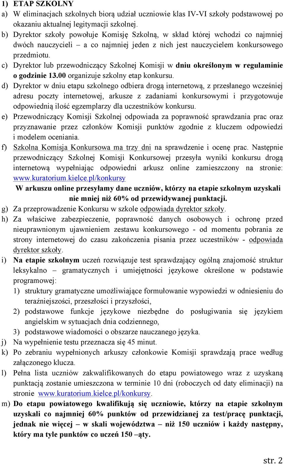 c) Dyrektor lub przewodniczący Szkolnej Komisji w dniu określonym w regulaminie o godzinie 13.00 organizuje szkolny etap konkursu.