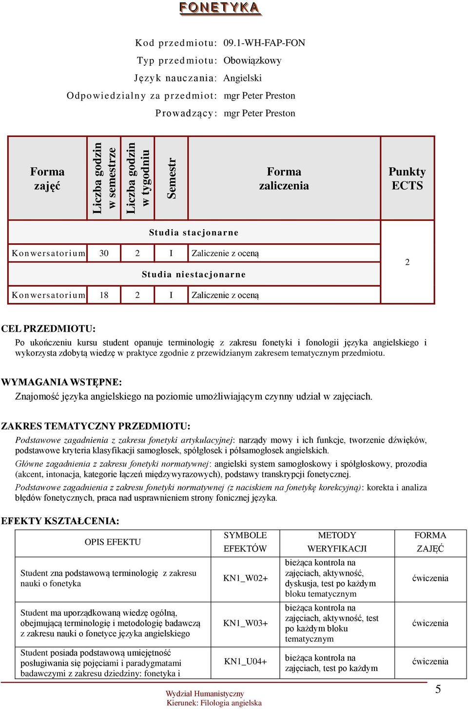 Punkty ECTS Studia stacjonarne Kon wersatorium 30 2 I Zaliczenie z oceną Studia niestacjonarne 2 Kon wersatorium 18 2 I Zaliczenie z oceną CEL PRZEDMIOTU: Po ukończeniu kursu student opanuje