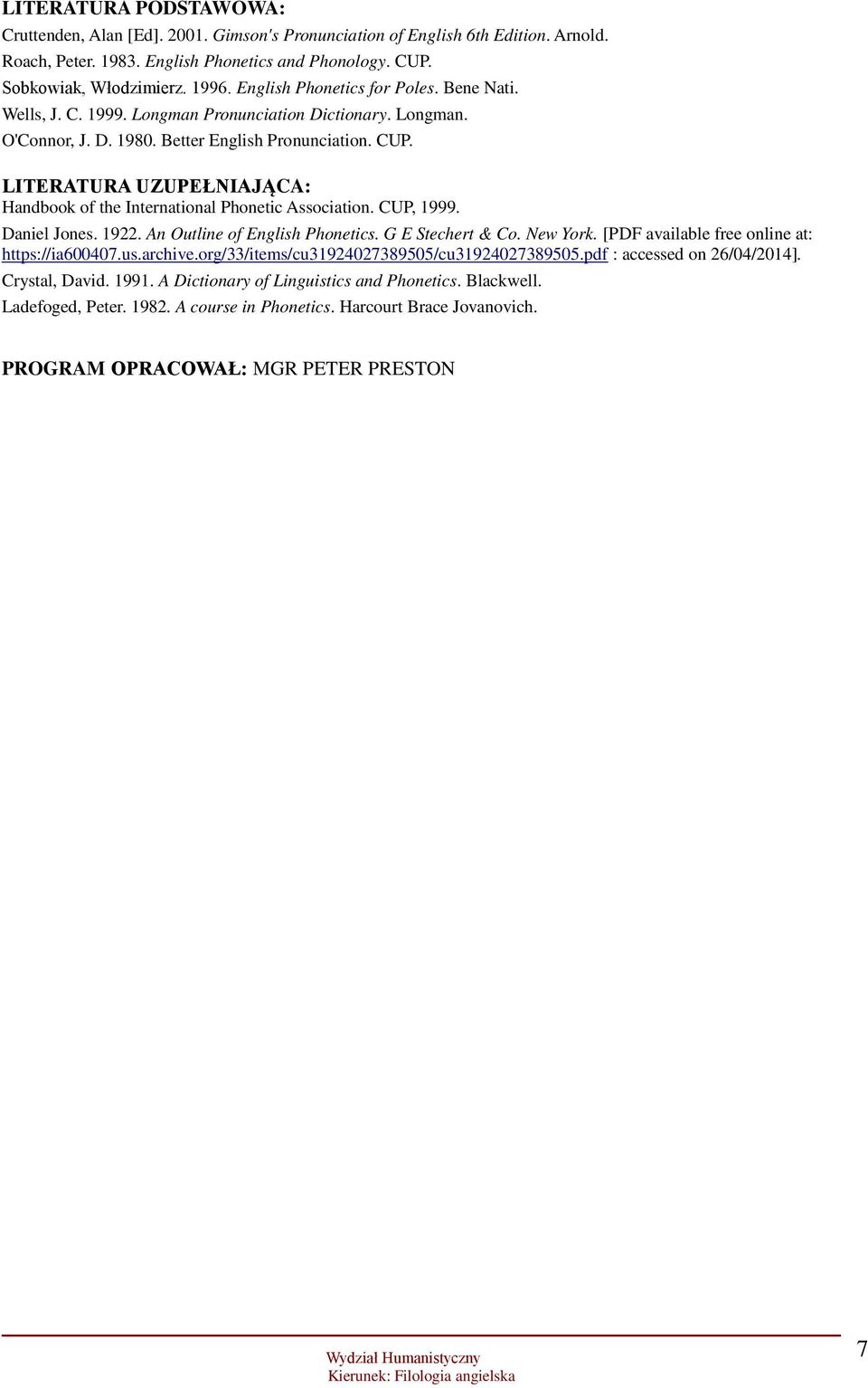 LITERATURA UZUPEŁNIAJĄCA: Handbook of the International Phonetic Association. CUP, 1999. Daniel Jones. 1922. An Outline of English Phonetics. G E Stechert & Co. New York.