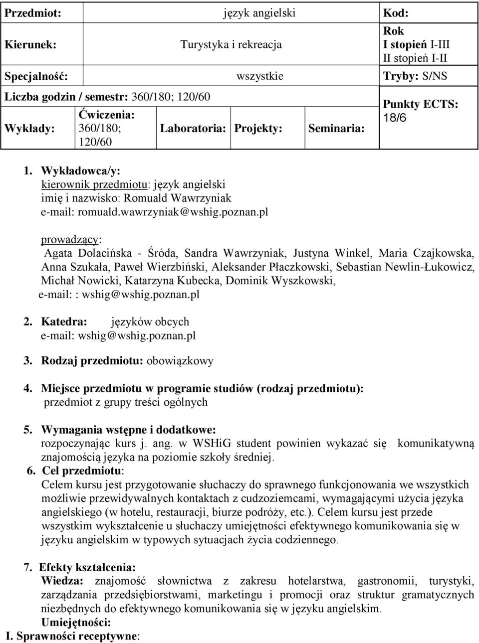 pl Seminaria: Punkty ECTS: 18/6 prowadzący: Agata Dolacińska - Śróda, Sandra Wawrzyniak, Justyna Winkel, Maria Czajkowska, Anna Szukała, Paweł Wierzbiński, Aleksander Płaczkowski, Sebastian