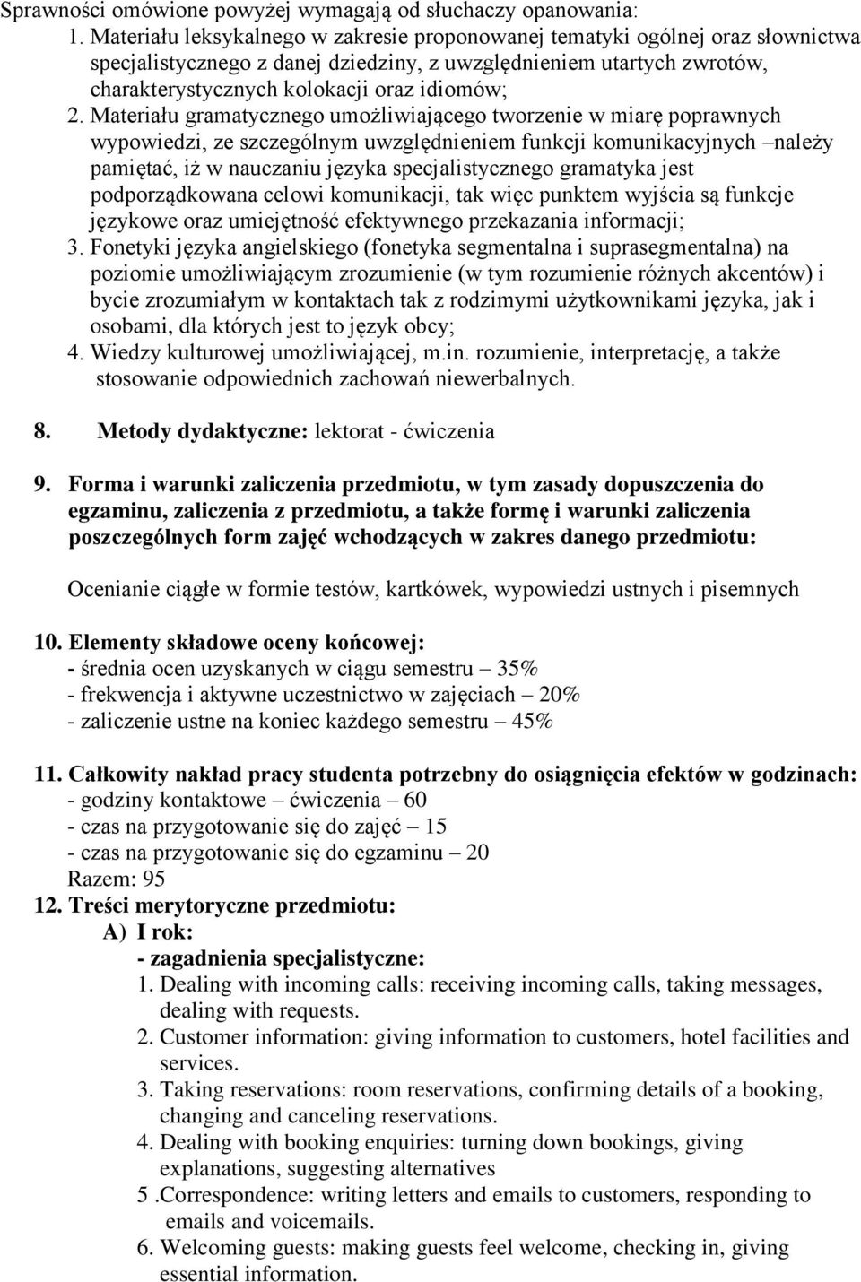 Materiału gramatycznego umożliwiającego tworzenie w miarę poprawnych wypowiedzi, ze szczególnym uwzględnieniem funkcji komunikacyjnych należy pamiętać, iż w nauczaniu języka specjalistycznego