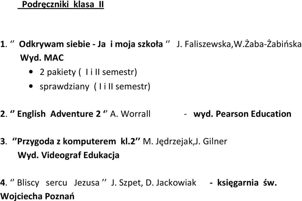 English Adventure 2 A. Worrall - wyd. Pearson Education 3. Przygoda z komputerem kl.2 M.