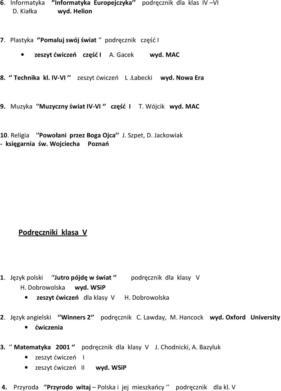 Wojciecha Poznań Podręczniki klasa V 1. Język polski Jutro pójdę w świat podręcznik dla klasy V H. Dobrowolska wyd. WSiP zeszyt ćwiczeń dla klasy V H. Dobrowolska 2.