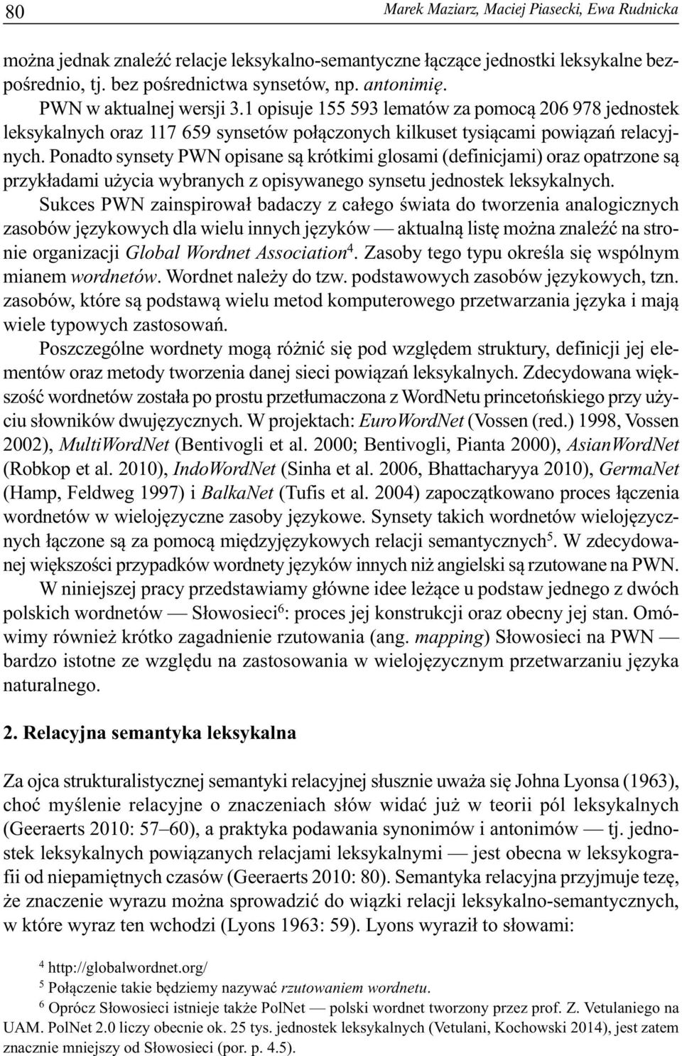 Ponadto synsety PWN opisane są krótkimi glosami (definicjami) oraz opatrzone są przykładami użycia wybranych z opisywanego synsetu jednostek leksykalnych.