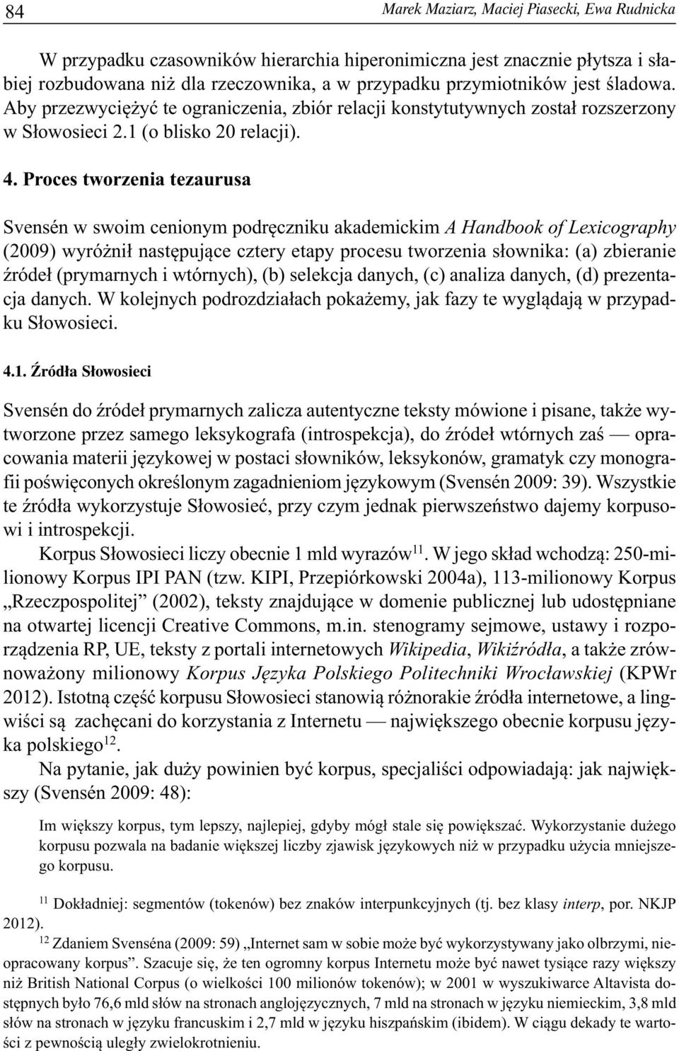 Proces tworzenia tezaurusa Svensén w swoim cenionym podręczniku akademickim A Handbook of Lexicography (2009) wyróżnił następujące cztery etapy procesu tworzenia słownika: (a) zbieranie źródeł