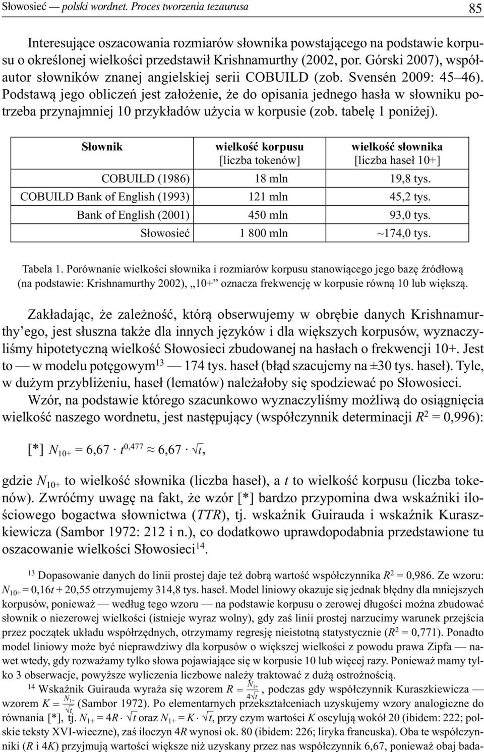 Podstawą jego obliczeń jest założenie, że do opisania jednego hasła w słowniku potrzeba przynajmniej 10 przykładów użycia w korpusie (zob. tabelę 1 poniżej).