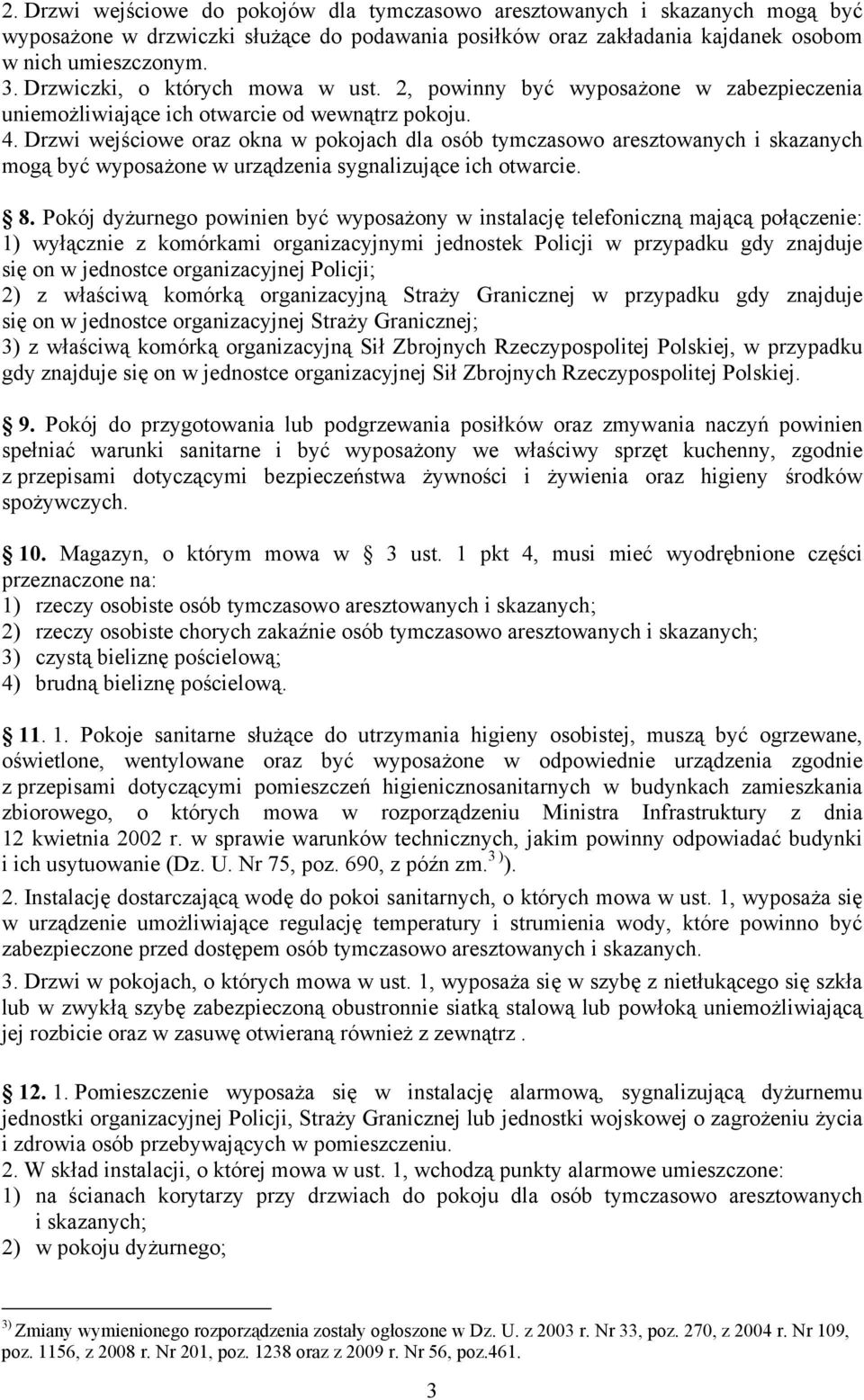 Drzwi wejściowe oraz okna w pokojach dla osób tymczasowo aresztowanych i skazanych mogą być wyposażone w urządzenia sygnalizujące ich otwarcie. 8.