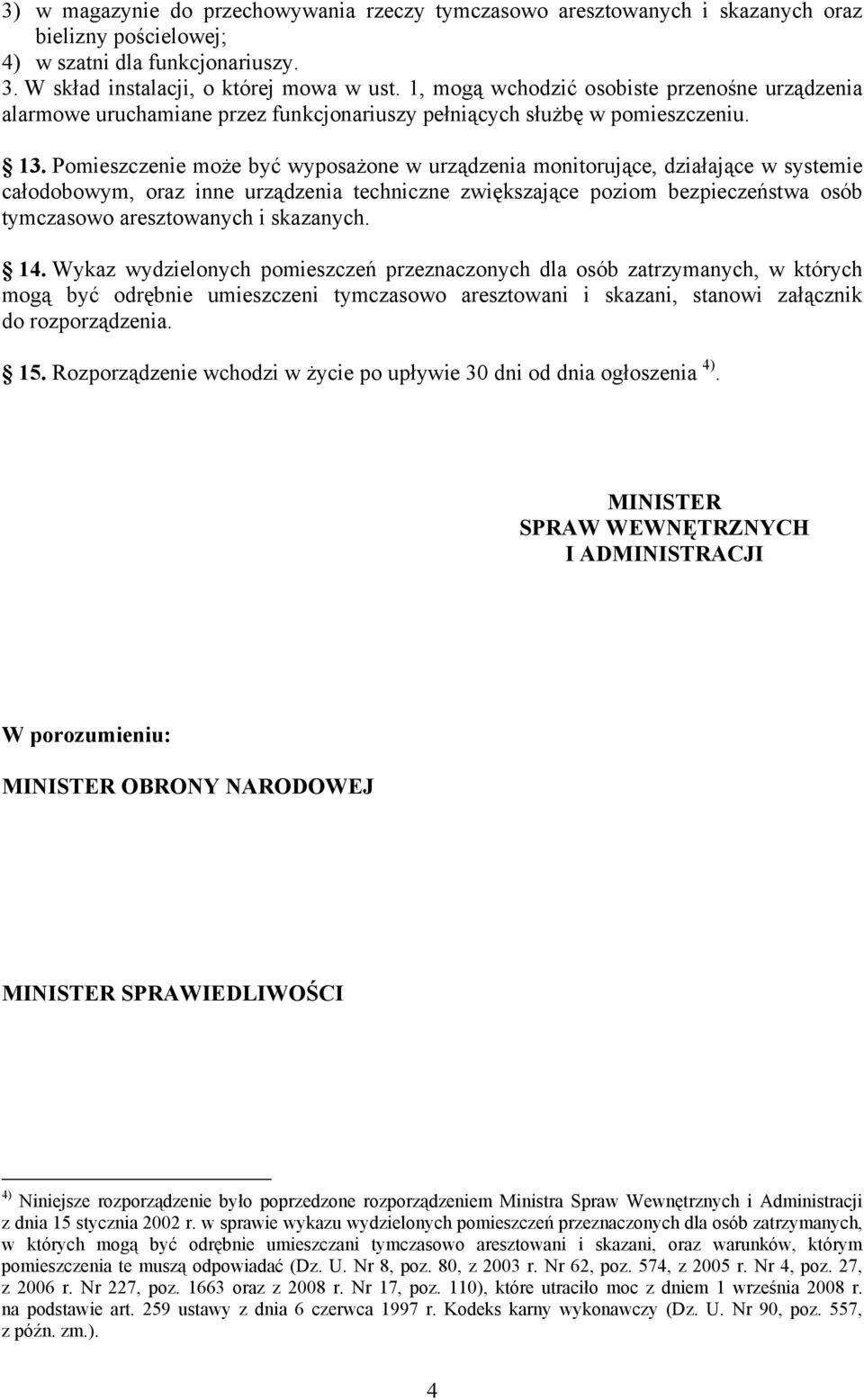 Pomieszczenie może być wyposażone w urządzenia monitorujące, działające w systemie całodobowym, oraz inne urządzenia techniczne zwiększające poziom bezpieczeństwa osób tymczasowo aresztowanych i