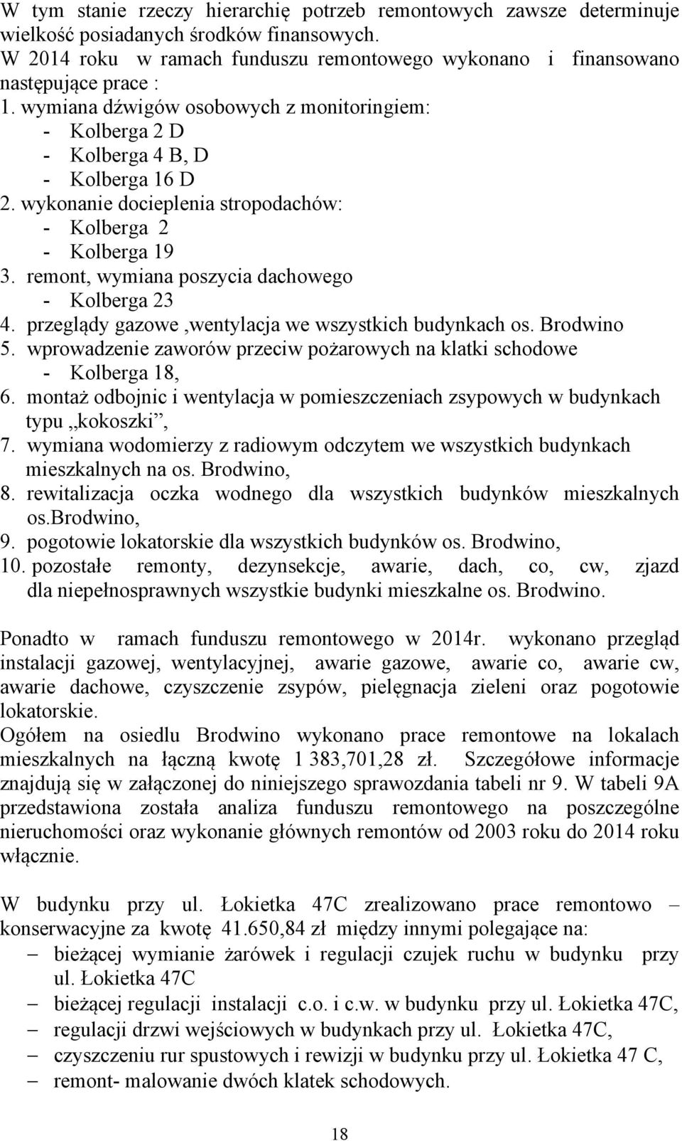 remont, wymiana poszycia dachowego - Kolberga 23 4. przeglądy gazowe,wentylacja we wszystkich budynkach os. Brodwino 5. wprowadzenie zaworów przeciw pożarowych na klatki schodowe - Kolberga 18, 6.