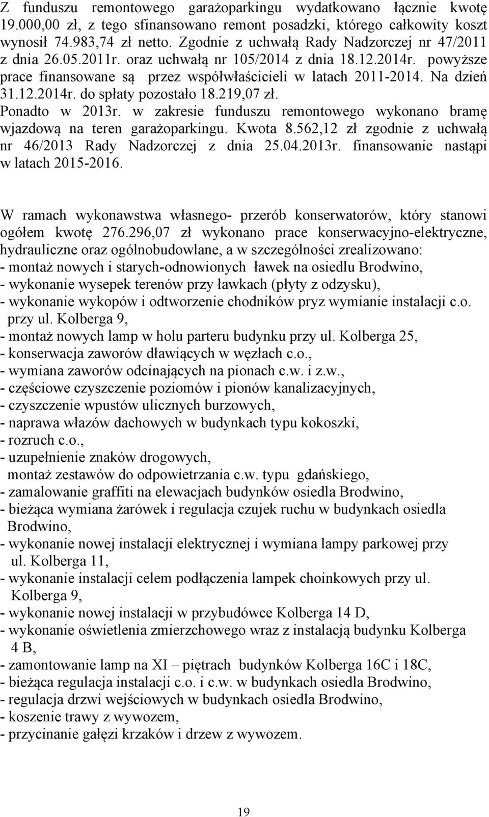 219,07 zł. Ponadto w 2013r. w zakresie funduszu remontowego wykonano bramę wjazdową na teren garażoparkingu. Kwota 8.562,12 zł zgodnie z uchwałą nr 46/2013 Rady Nadzorczej z dnia 25.04.2013r. finansowanie nastąpi w latach 2015-2016.