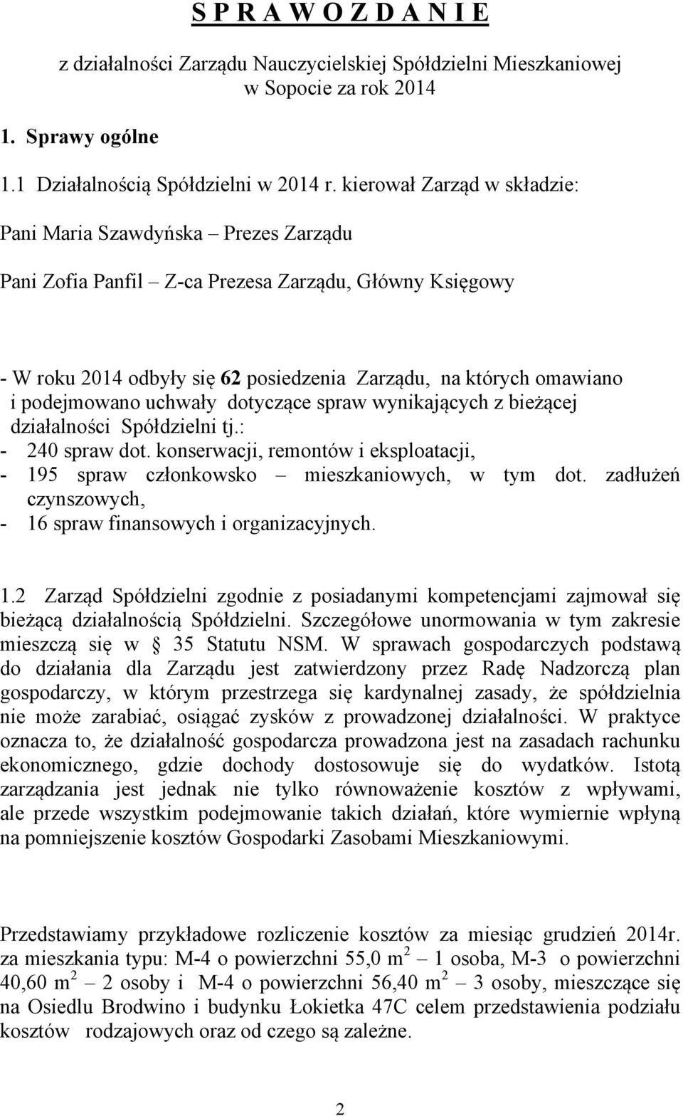 podejmowano uchwały dotyczące spraw wynikających z bieżącej działalności Spółdzielni tj.: - 240 spraw dot. konserwacji, remontów i eksploatacji, - 195 spraw członkowsko mieszkaniowych, w tym dot.