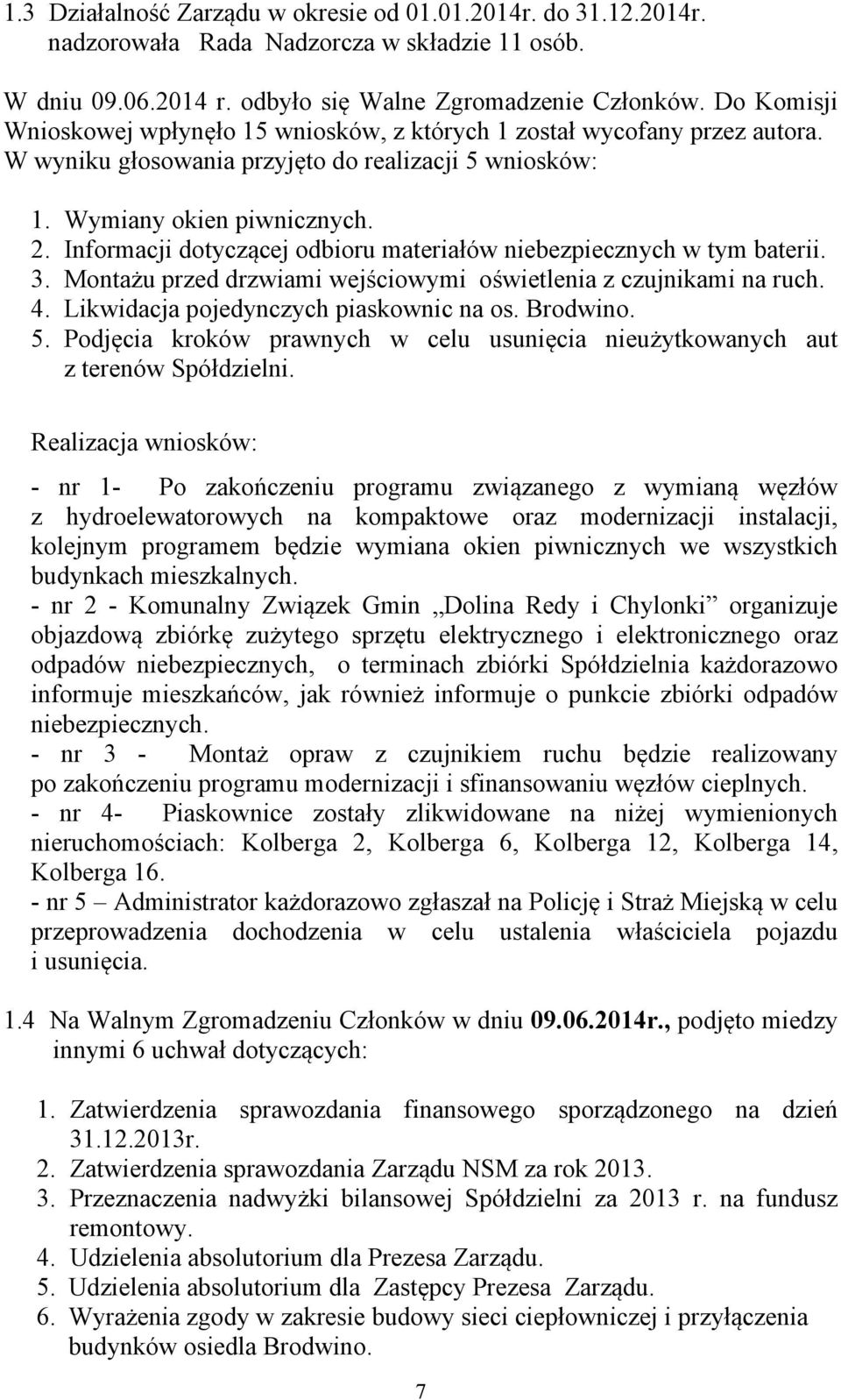 Informacji dotyczącej odbioru materiałów niebezpiecznych w tym baterii. 3. Montażu przed drzwiami wejściowymi oświetlenia z czujnikami na ruch. 4. Likwidacja pojedynczych piaskownic na os. Brodwino.