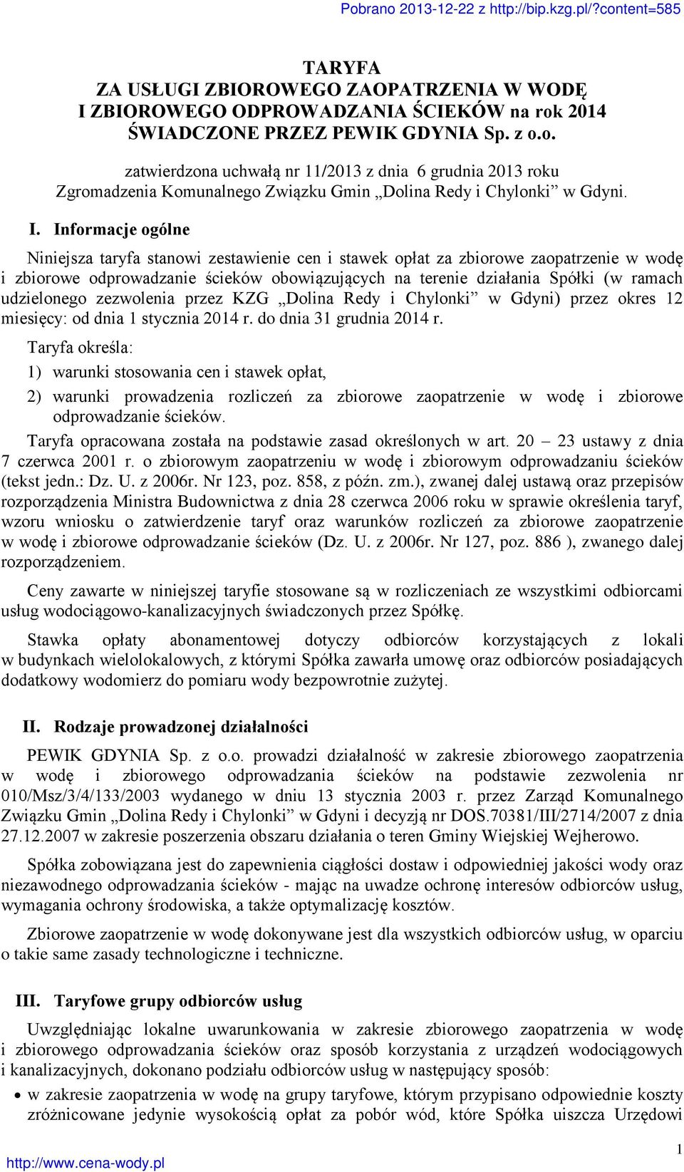 Informacje ogólne Niniejsza taryfa stanowi zestawienie cen i stawek opłat za zbiorowe zaopatrzenie w wodę i zbiorowe odprowadzanie ścieków obowiązujących na terenie działania Spółki (w ramach