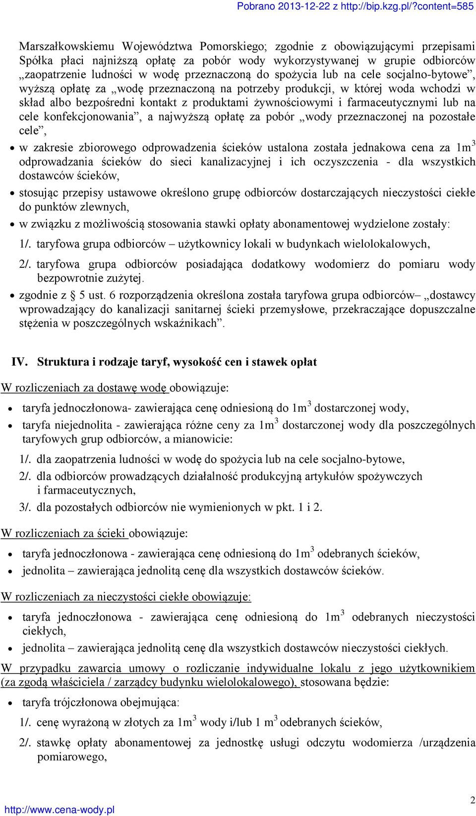 lub na cele konfekcjonowania, a najwyższą opłatę za pobór wody przeznaczonej na pozostałe cele, w zakresie zbiorowego odprowadzenia ścieków ustalona została jednakowa cena za 1m 3 odprowadzania