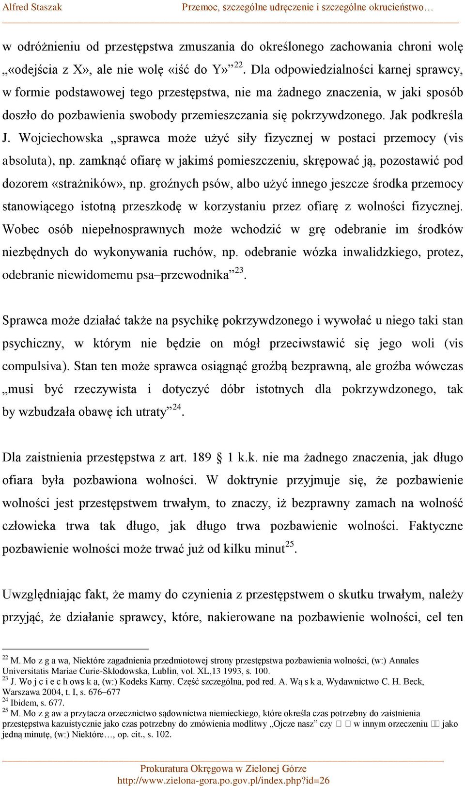 Wojciechowska sprawca może użyć siły fizycznej w postaci przemocy (vis absoluta), np. zamknąć ofiarę w jakimś pomieszczeniu, skrępować ją, pozostawić pod dozorem «strażników», np.