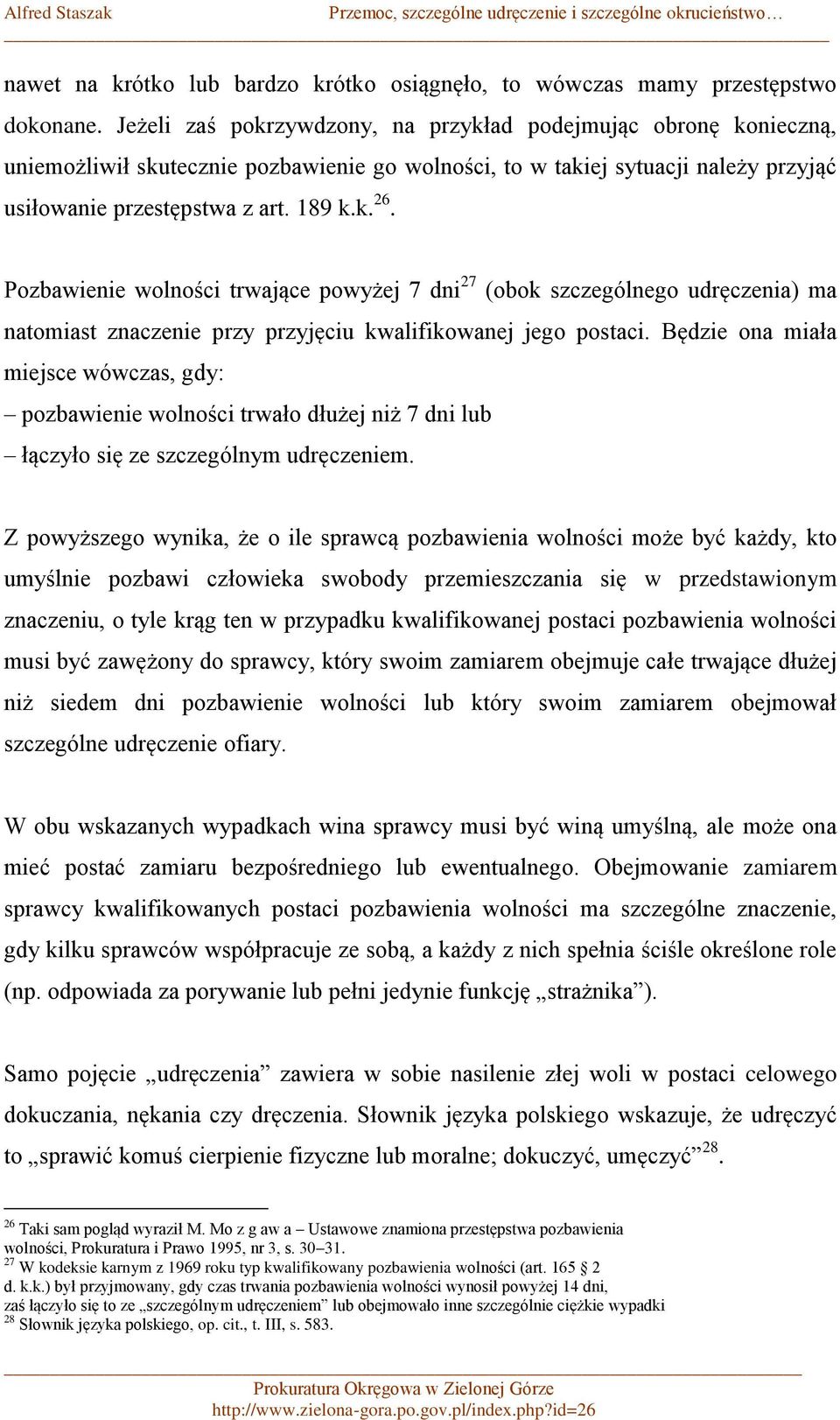 Pozbawienie wolności trwające powyżej 7 dni 27 (obok szczególnego udręczenia) ma natomiast znaczenie przy przyjęciu kwalifikowanej jego postaci.