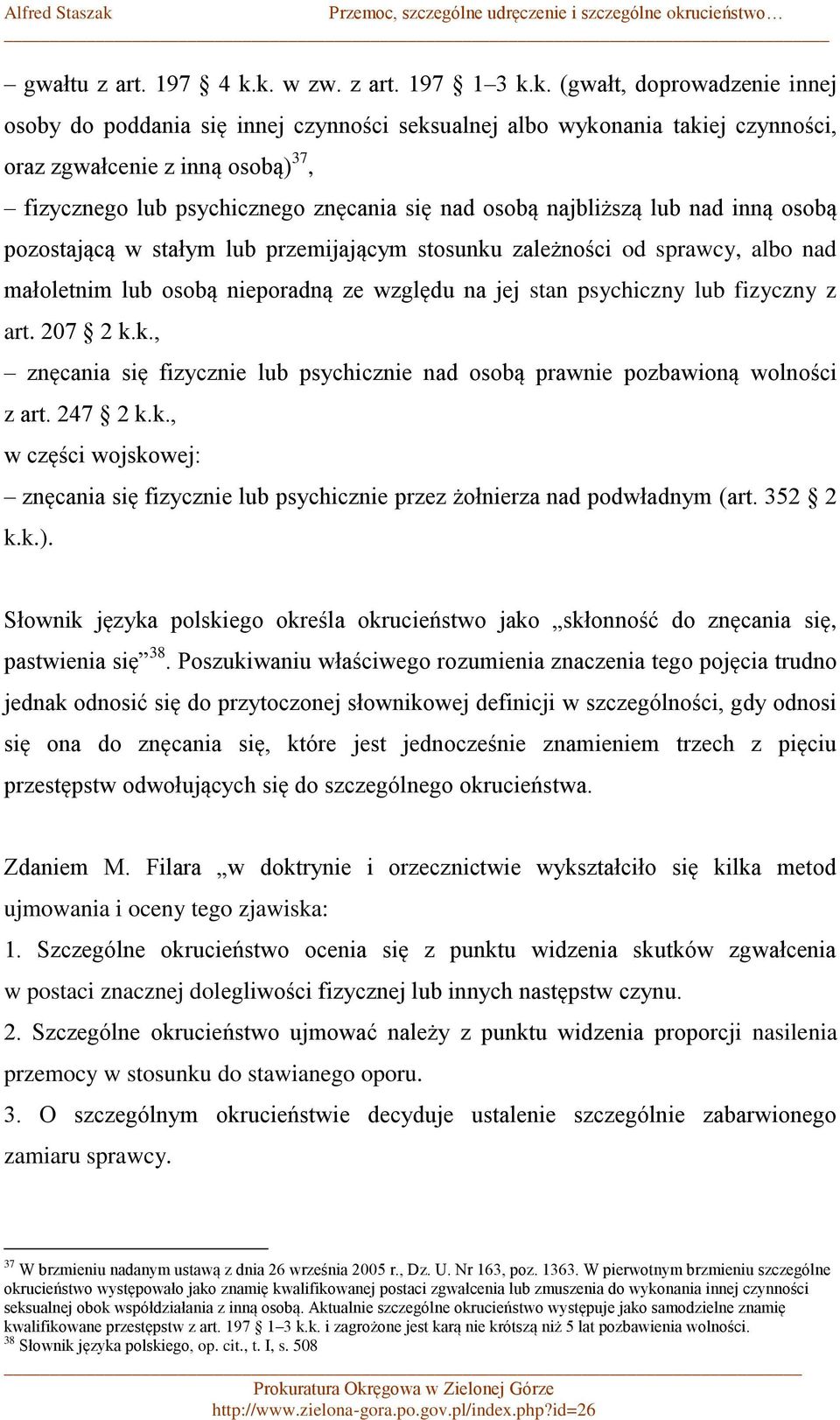 psychicznego znęcania się nad osobą najbliższą lub nad inną osobą pozostającą w stałym lub przemijającym stosunku zależności od sprawcy, albo nad małoletnim lub osobą nieporadną ze względu na jej