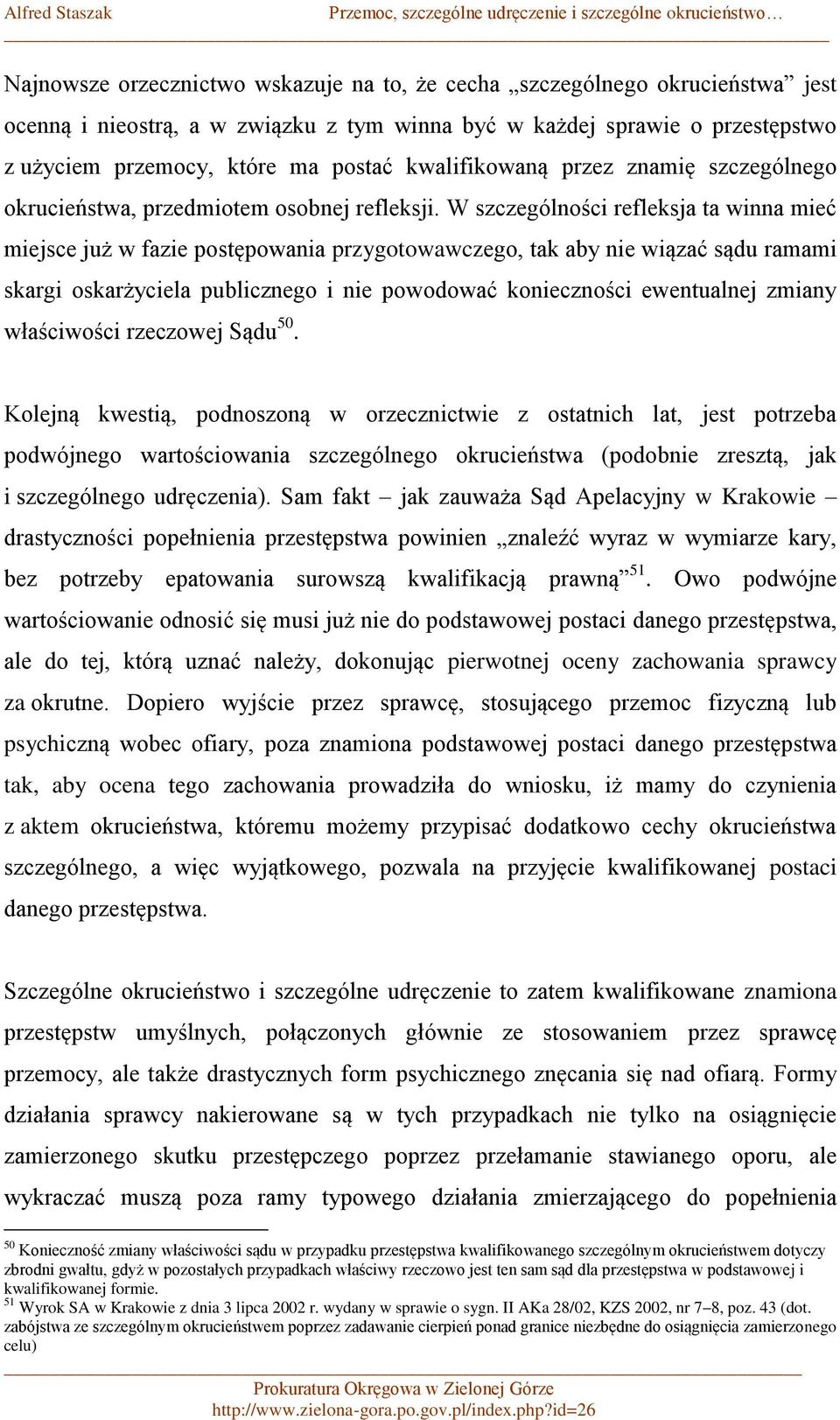 W szczególności refleksja ta winna mieć miejsce już w fazie postępowania przygotowawczego, tak aby nie wiązać sądu ramami skargi oskarżyciela publicznego i nie powodować konieczności ewentualnej