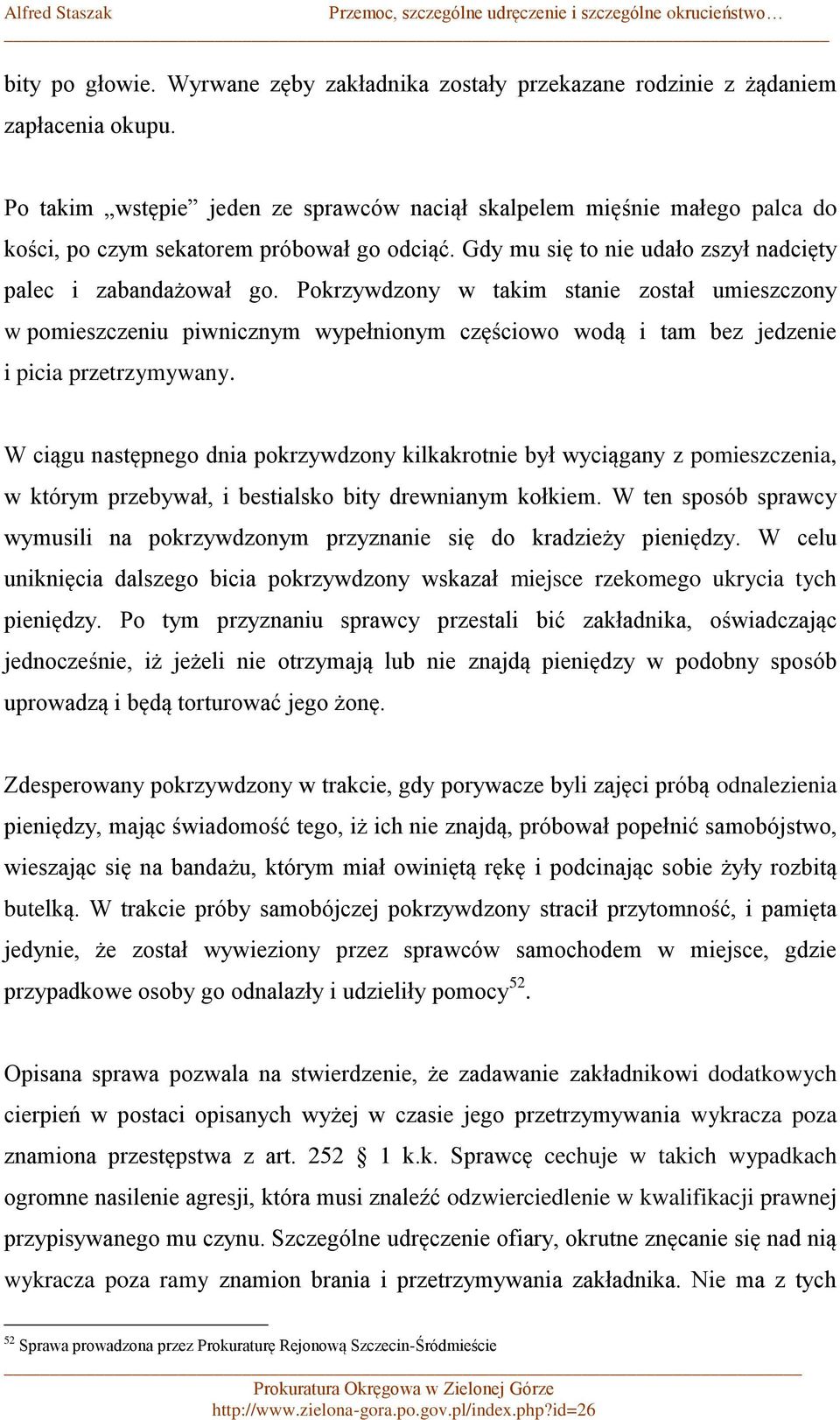 Pokrzywdzony w takim stanie został umieszczony w pomieszczeniu piwnicznym wypełnionym częściowo wodą i tam bez jedzenie i picia przetrzymywany.