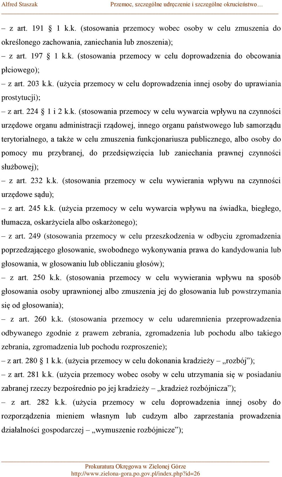 k. (użycia przemocy w celu doprowadzenia innej osoby do uprawiania prostytucji); z art. 224 1 i 2 k.k. (stosowania przemocy w celu wywarcia wpływu na czynności urzędowe organu administracji rządowej,