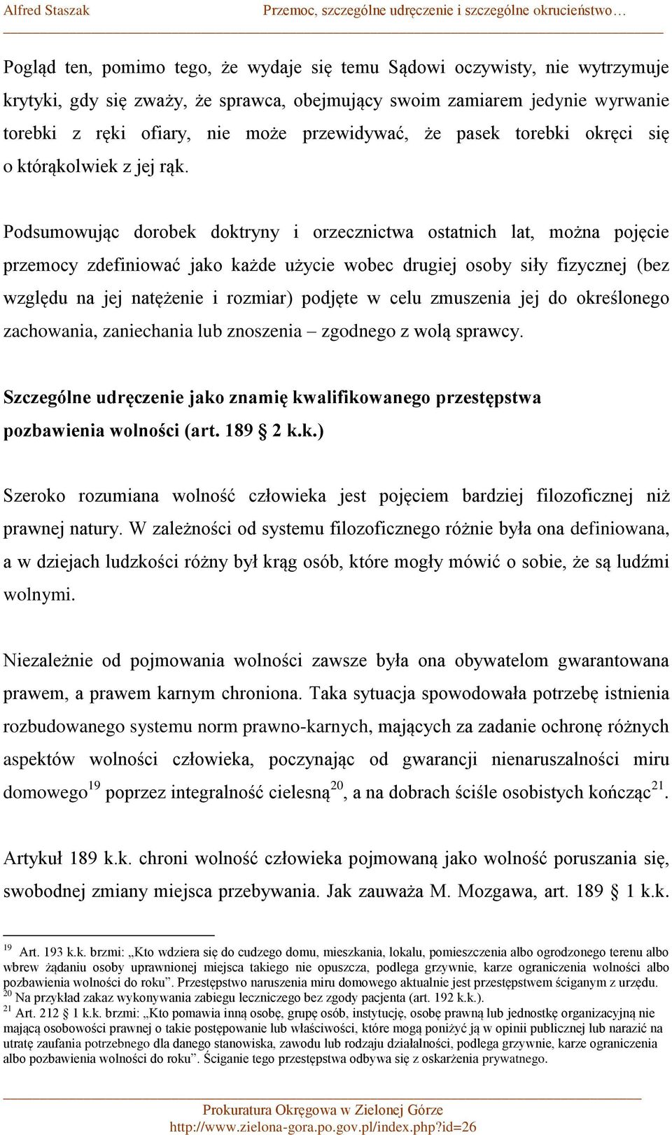 Podsumowując dorobek doktryny i orzecznictwa ostatnich lat, można pojęcie przemocy zdefiniować jako każde użycie wobec drugiej osoby siły fizycznej (bez względu na jej natężenie i rozmiar) podjęte w