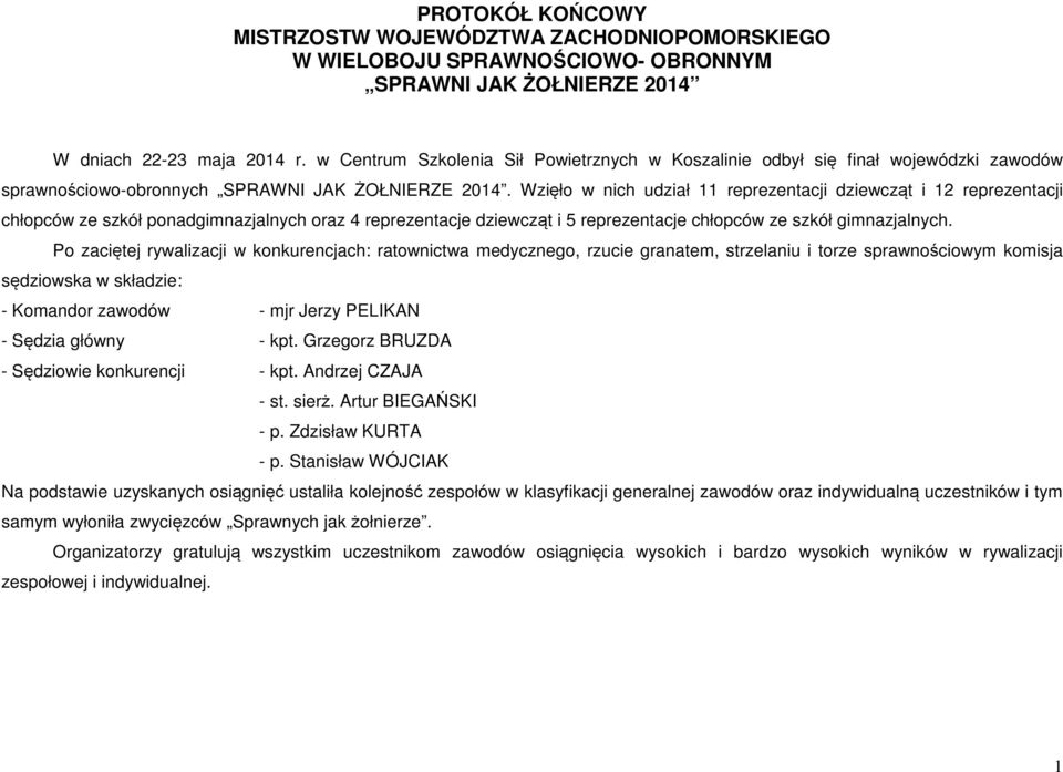 Wzięło w nich udział 11 reprezentacji dziewcząt i 12 reprezentacji chłopców ze szkół ponadgimnazjalnych oraz 4 reprezentacje dziewcząt i 5 reprezentacje chłopców ze szkół gimnazjalnych.