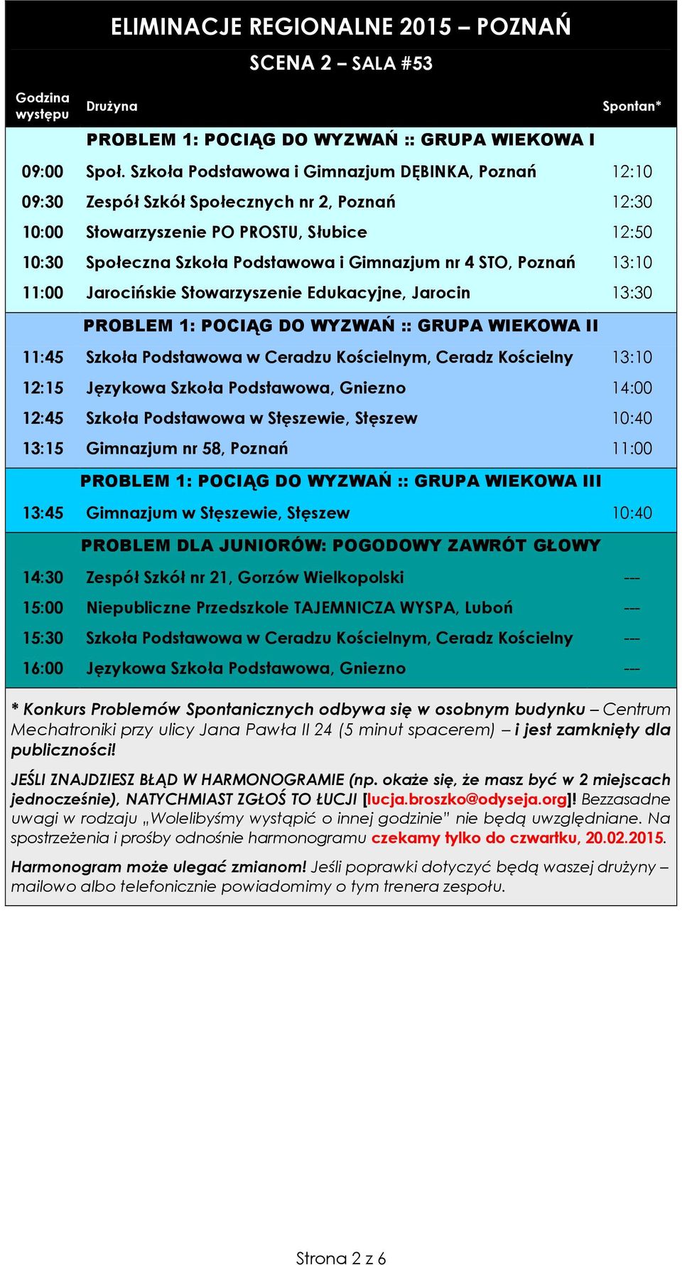 STO, Poznań 13:10 11:00 Jarocińskie Stowarzyszenie Edukacyjne, Jarocin 13:30 PROBLEM 1: POCIĄG DO WYZWAŃ :: GRUPA WIEKOWA II 11:45 Szkoła Podstawowa w Ceradzu Kościelnym, Ceradz Kościelny 13:10 12:15