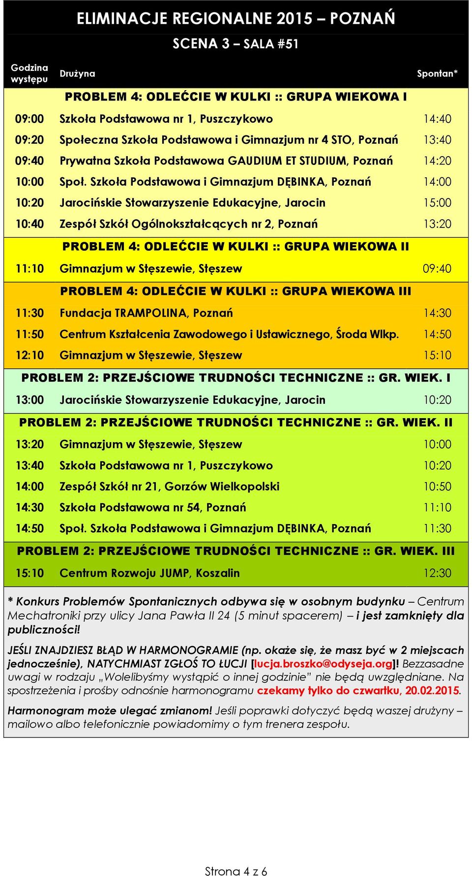 Szkoła Podstawowa i Gimnazjum DĘBINKA, Poznań 14:00 10:20 Jarocińskie Stowarzyszenie Edukacyjne, Jarocin 15:00 10:40 Zespół Szkół Ogólnokształcących nr 2, Poznań 13:20 PROBLEM 4: ODLEĆCIE W KULKI ::