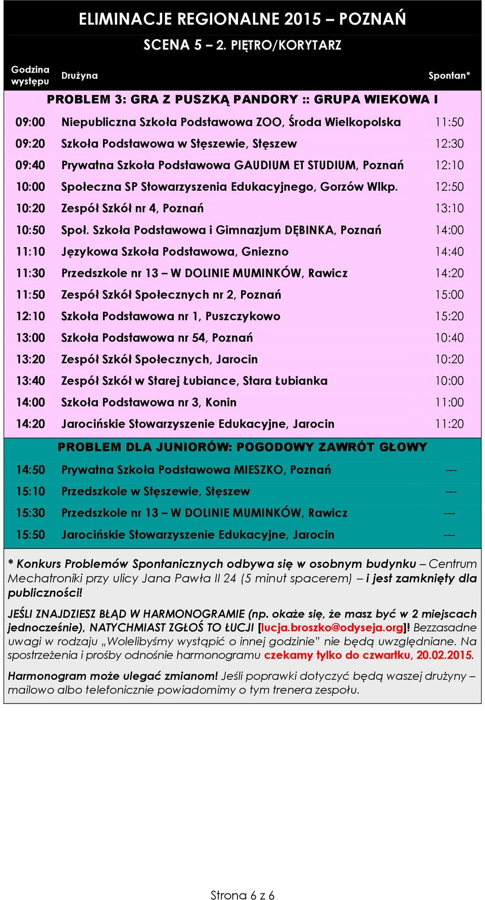 Szkoła Podstawowa GAUDIUM ET STUDIUM, Poznań 12:10 10:00 Społeczna SP Stowarzyszenia Edukacyjnego, Gorzów Wlkp. 12:50 10:20 Zespół Szkół nr 4, Poznań 13:10 10:50 Społ.