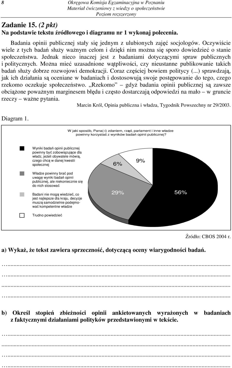 Jednak nieco inaczej jest z badaniami dotyczącymi spraw publicznych i politycznych. MoŜna mieć uzasadnione wątpliwości, czy nieustanne publikowanie takich badań słuŝy dobrze rozwojowi demokracji.