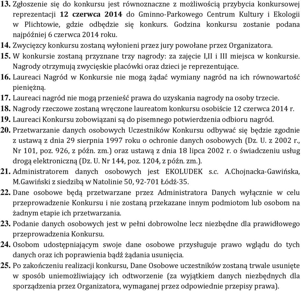 W konkursie zostaną przyznane trzy nagrody: za zajęcie I,II i III miejsca w konkursie. Nagrody otrzymują zwycięskie placówki oraz dzieci je reprezentujące. 16.