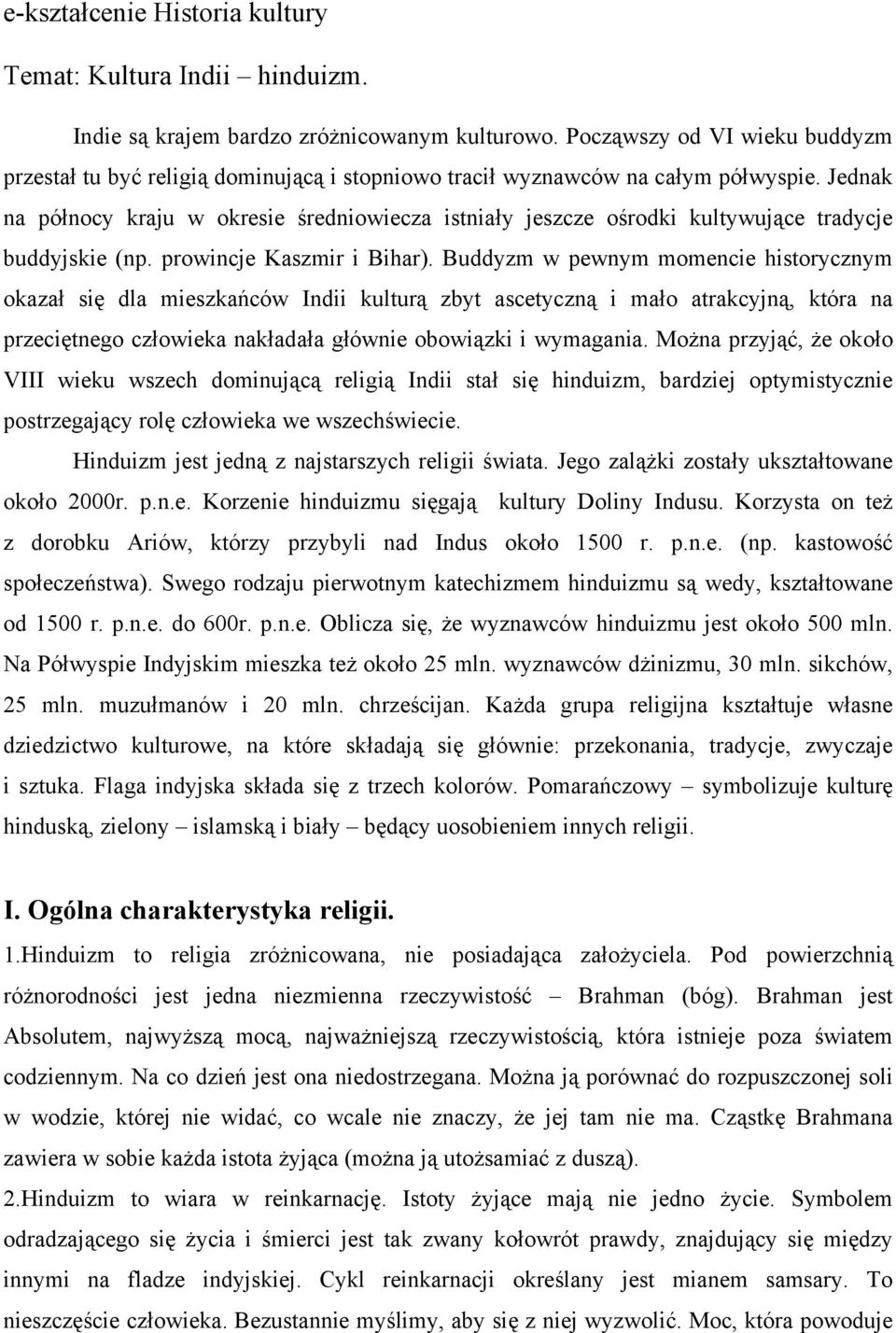 Jednak na północy kraju w okresie średniowiecza istniały jeszcze ośrodki kultywujące tradycje buddyjskie (np. prowincje Kaszmir i Bihar).