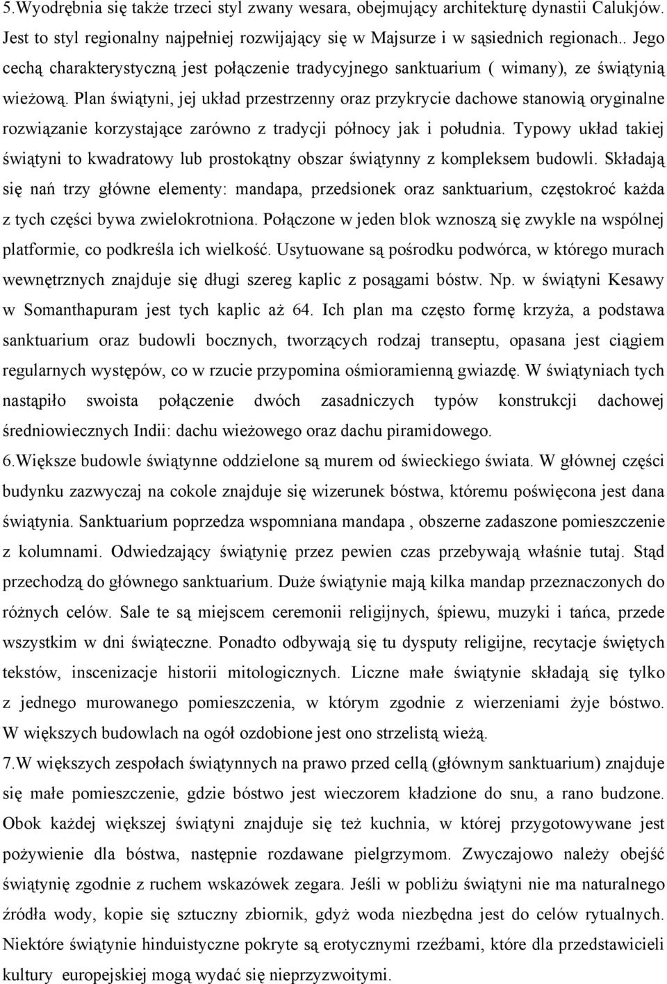 Plan świątyni, jej układ przestrzenny oraz przykrycie dachowe stanowią oryginalne rozwiązanie korzystające zarówno z tradycji północy jak i południa.