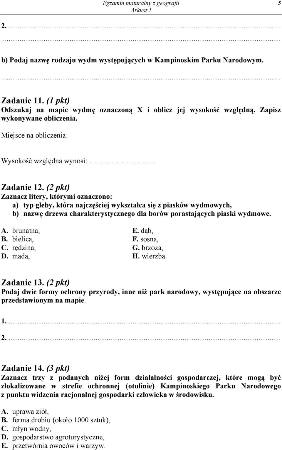 (2 pkt) Zaznacz litery, którymi oznaczono: a) typ gleby, która najczęściej wykształca się z piasków wydmowych, b) nazwę drzewa charakterystycznego dla borów porastających piaski wydmowe. A.