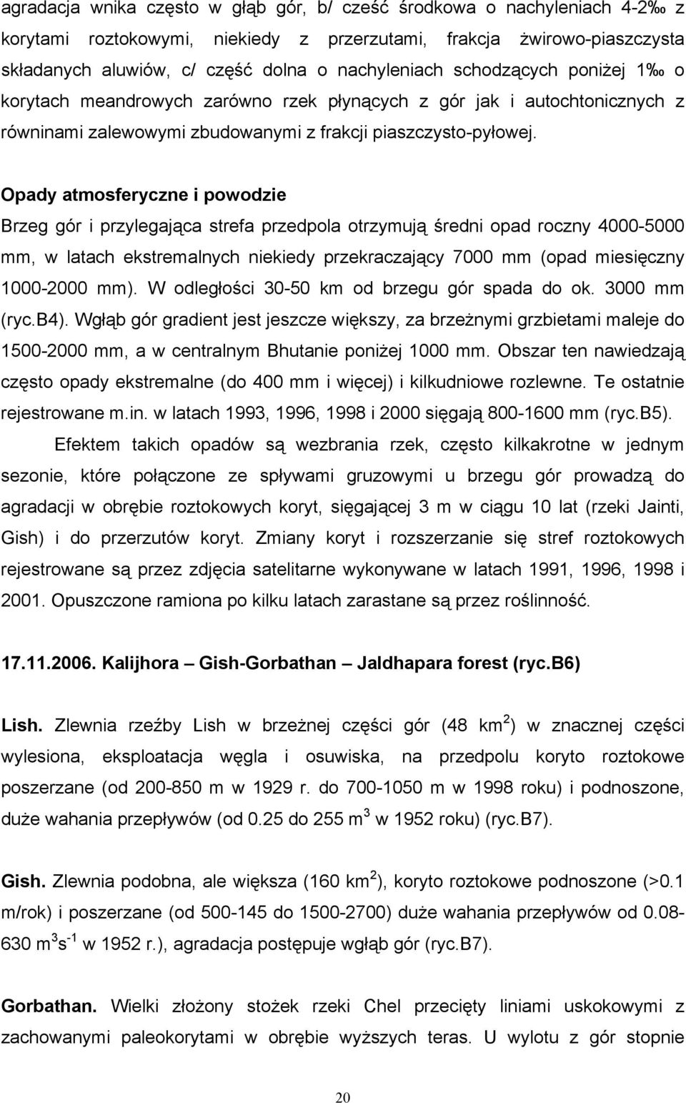 Opady atmosferyczne i powodzie Brzeg gór i przylegająca strefa przedpola otrzymują średni opad roczny 4000-5000 mm, w latach ekstremalnych niekiedy przekraczający 7000 mm (opad miesięczny 1000-2000