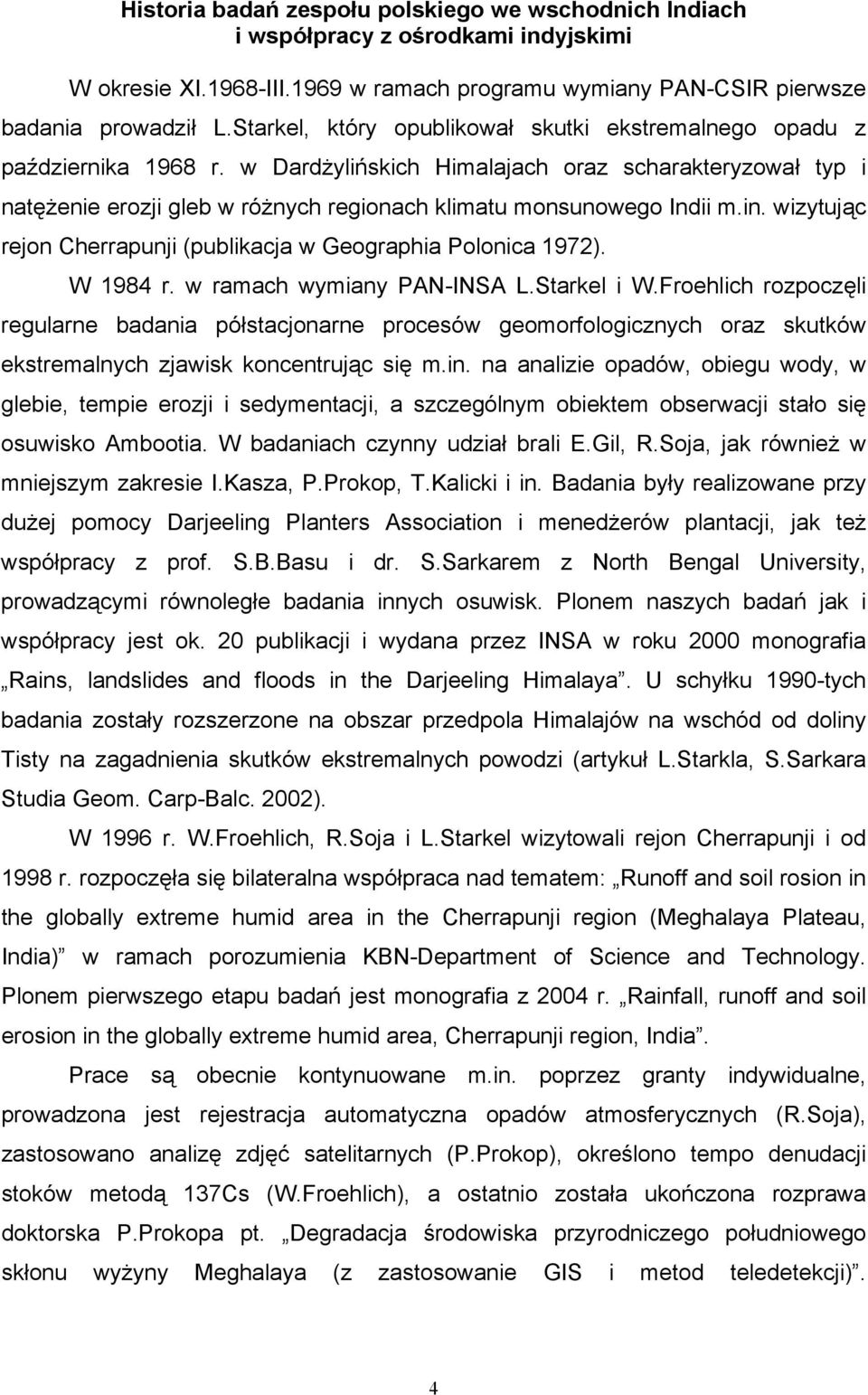 w Dardżylińskich Himalajach oraz scharakteryzował typ i natężenie erozji gleb w różnych regionach klimatu monsunowego Indii m.in. wizytując rejon Cherrapunji (publikacja w Geographia Polonica 1972).