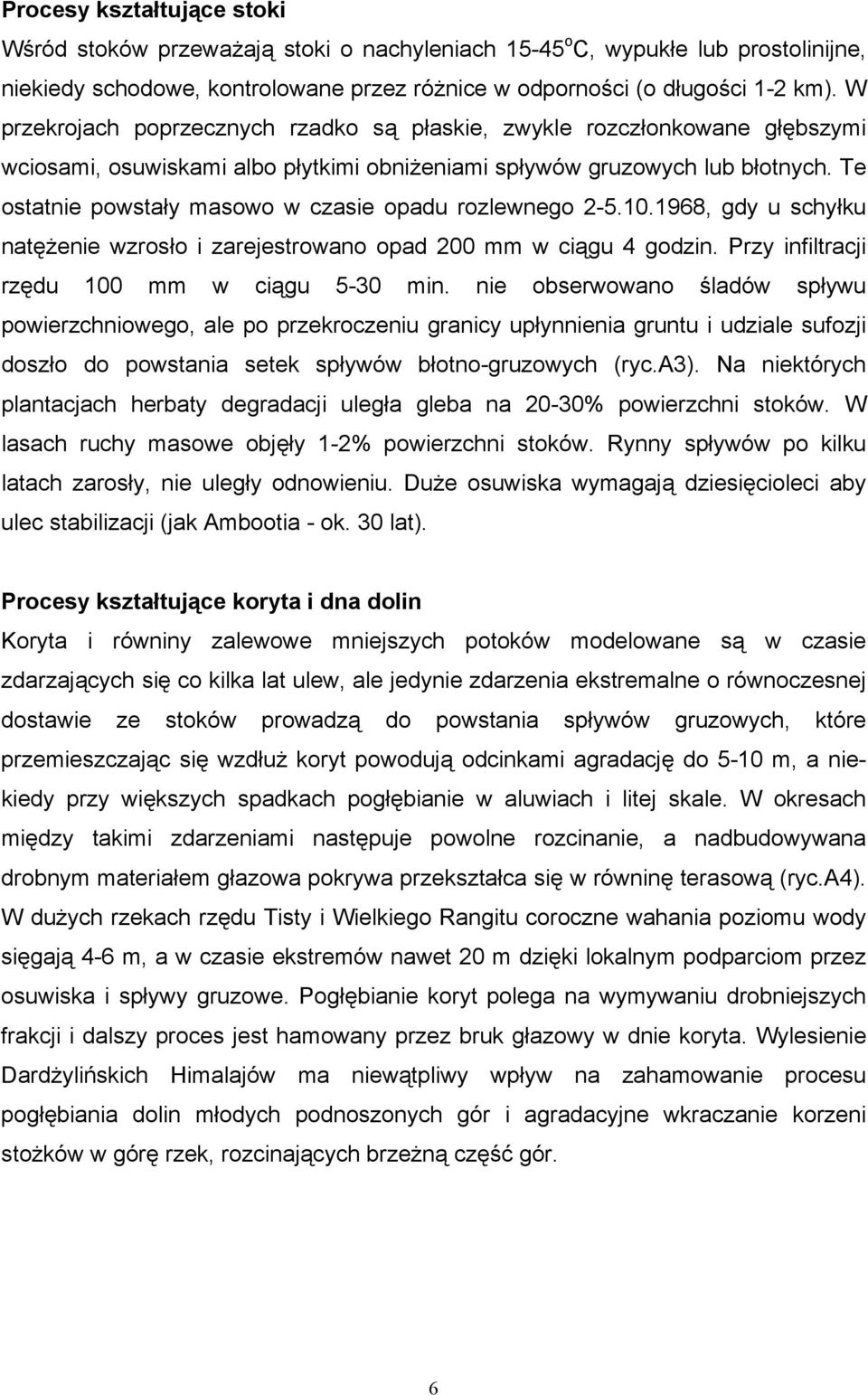 Te ostatnie powstały masowo w czasie opadu rozlewnego 2-5.10.1968, gdy u schyłku natężenie wzrosło i zarejestrowano opad 200 mm w ciągu 4 godzin. Przy infiltracji rzędu 100 mm w ciągu 5-30 min.