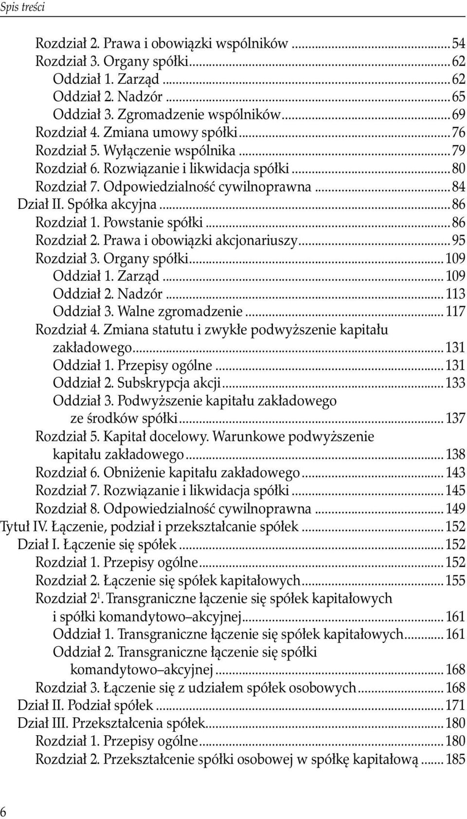 Powstanie spółki...86 Rozdział 2. Prawa i obowiązki akcjonariuszy...95 Rozdział 3. Organy spółki...109 Oddział 1. Zarząd... 109 Oddział 2. Nadzór... 113 Oddział 3. Walne zgromadzenie...117 Rozdział 4.