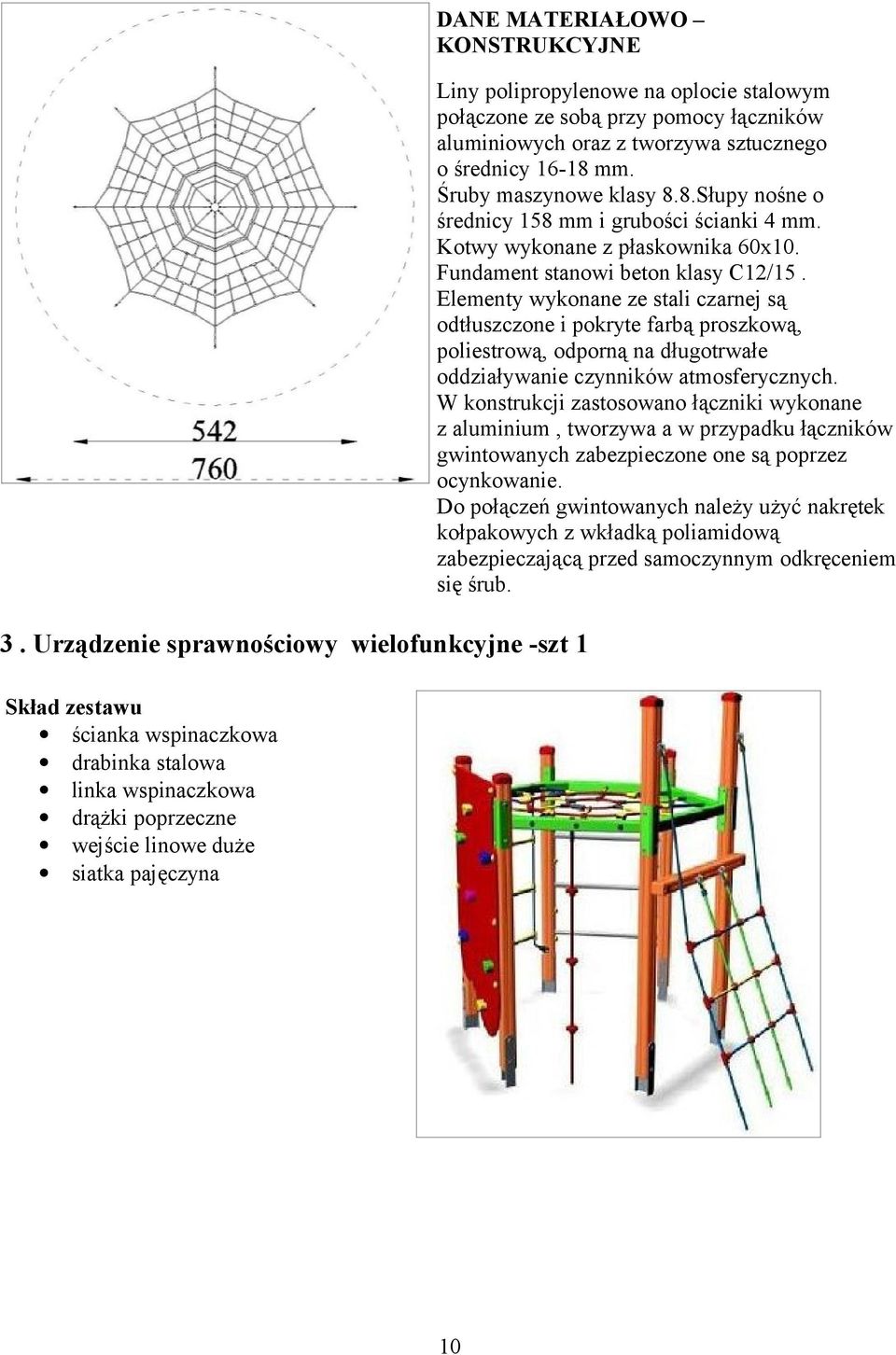 Elementy wykonane ze stali czarnej są odtłuszczone i pokryte farbą proszkową, poliestrową, odporną na długotrwałe oddziaływanie czynników atmosferycznych.