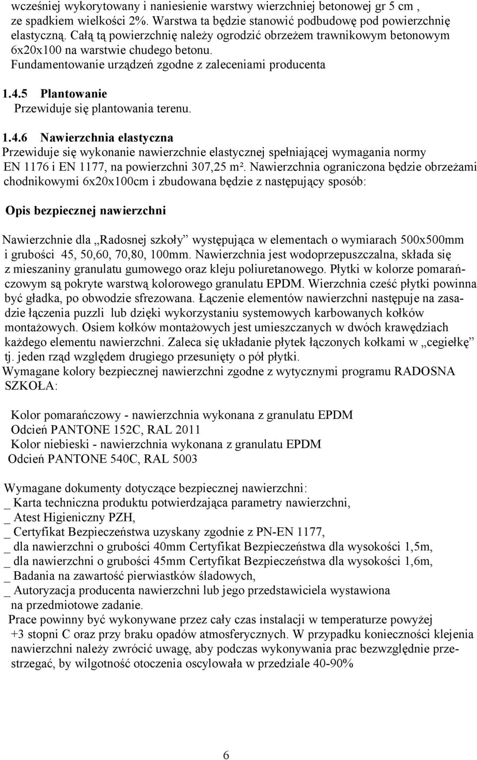 5 Plantowanie Przewiduje się plantowania terenu..4.6 Nawierzchnia elastyczna Przewiduje się wykonanie nawierzchnie elastycznej spełniającej wymagania normy EN 76 i EN 77, na powierzchni 307,25 m².