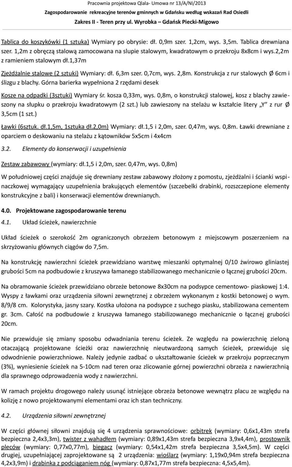 Górna barierka wypełniona 2 rzędami desek Kosze na odpadki (3sztuki) Wymiary śr. kosza 0,33m, wys. 0,8m, o konstrukcji stalowej, kosz z blachy zawieszony na słupku o przekroju kwadratowym (2 szt.