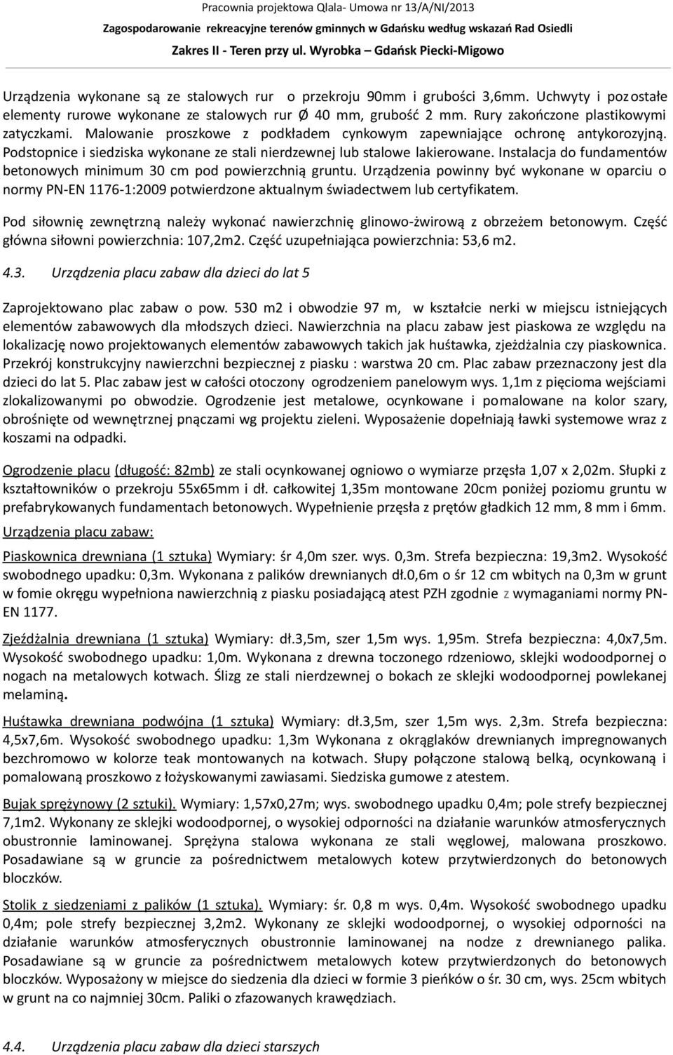 Instalacja do fundamentów betonowych minimum 30 cm pod powierzchnią gruntu. Urządzenia powinny być wykonane w oparciu o normy PN-EN 1176-1:2009 potwierdzone aktualnym świadectwem lub certyfikatem.