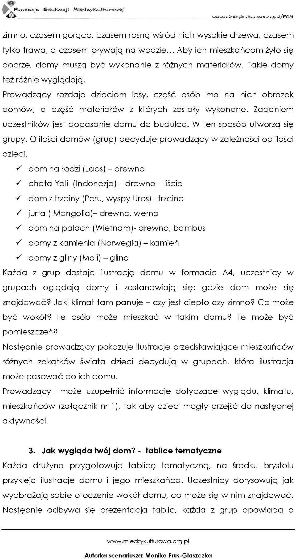 Zadaniem uczestników jest dopasanie domu do budulca. W ten sposób utworzą się grupy. O ilości domów (grup) decyduje prowadzący w zależności od ilości dzieci.