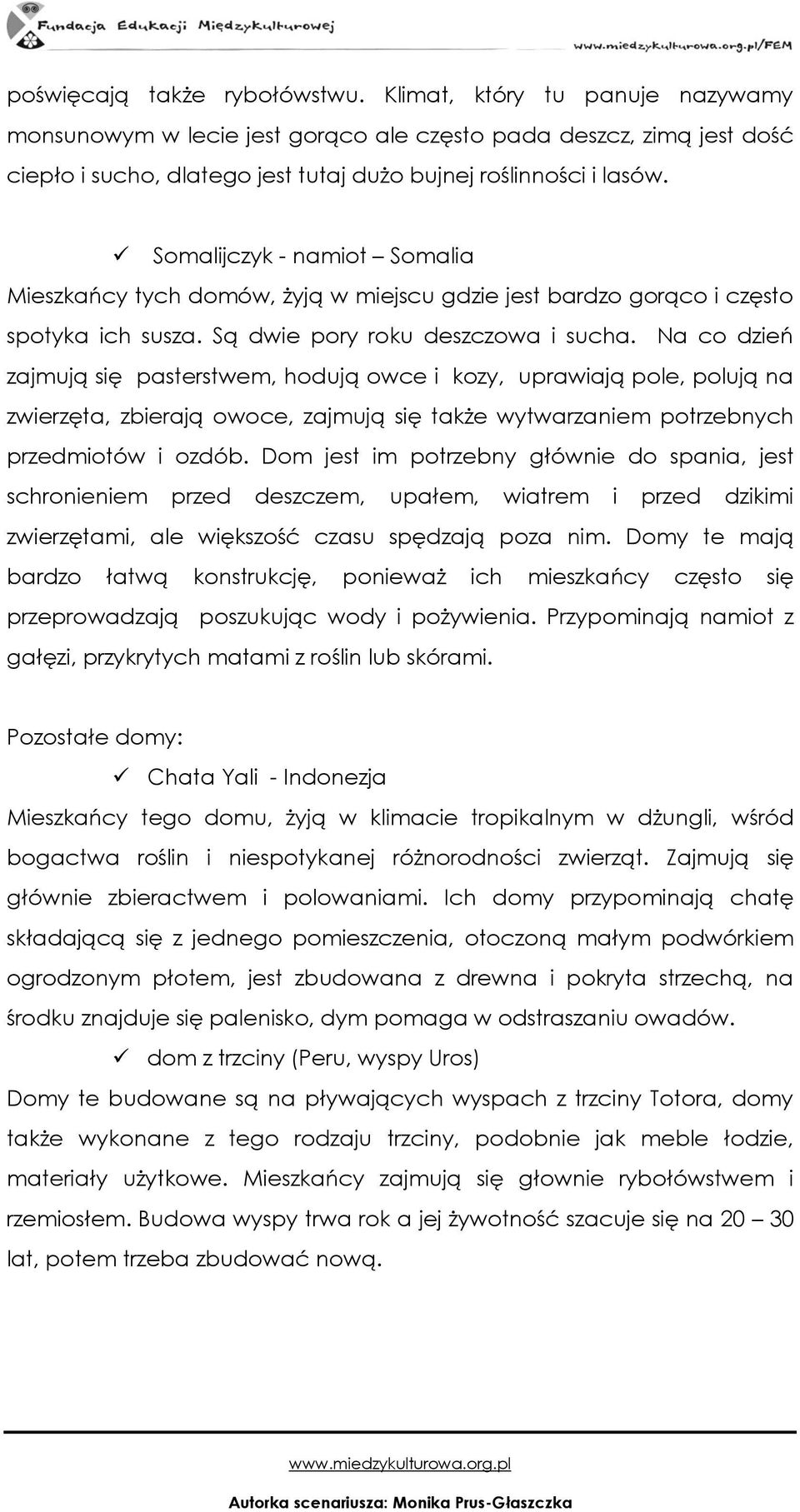 Na co dzień zajmują się pasterstwem, hodują owce i kozy, uprawiają pole, polują na zwierzęta, zbierają owoce, zajmują się także wytwarzaniem potrzebnych przedmiotów i ozdób.