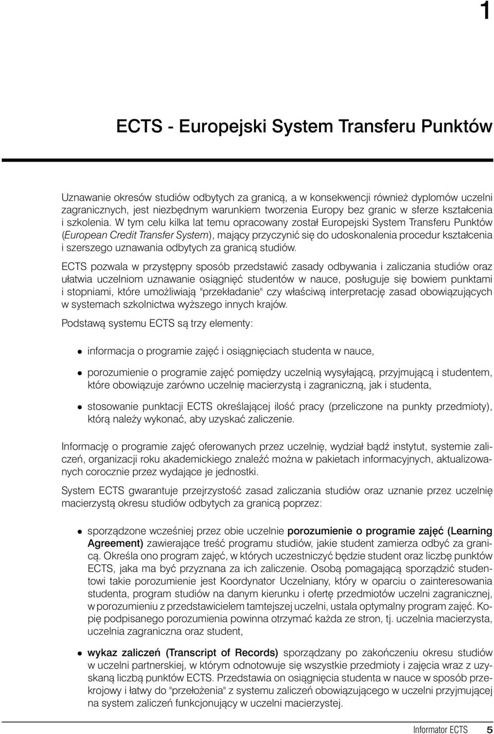 W tym celu kilka lat temu opracowany zostałeuropejski System Transferu Punktów (European Credit Transfer System), mający przyczynić się do udoskonalenia procedur kształcenia i szerszego uznawania