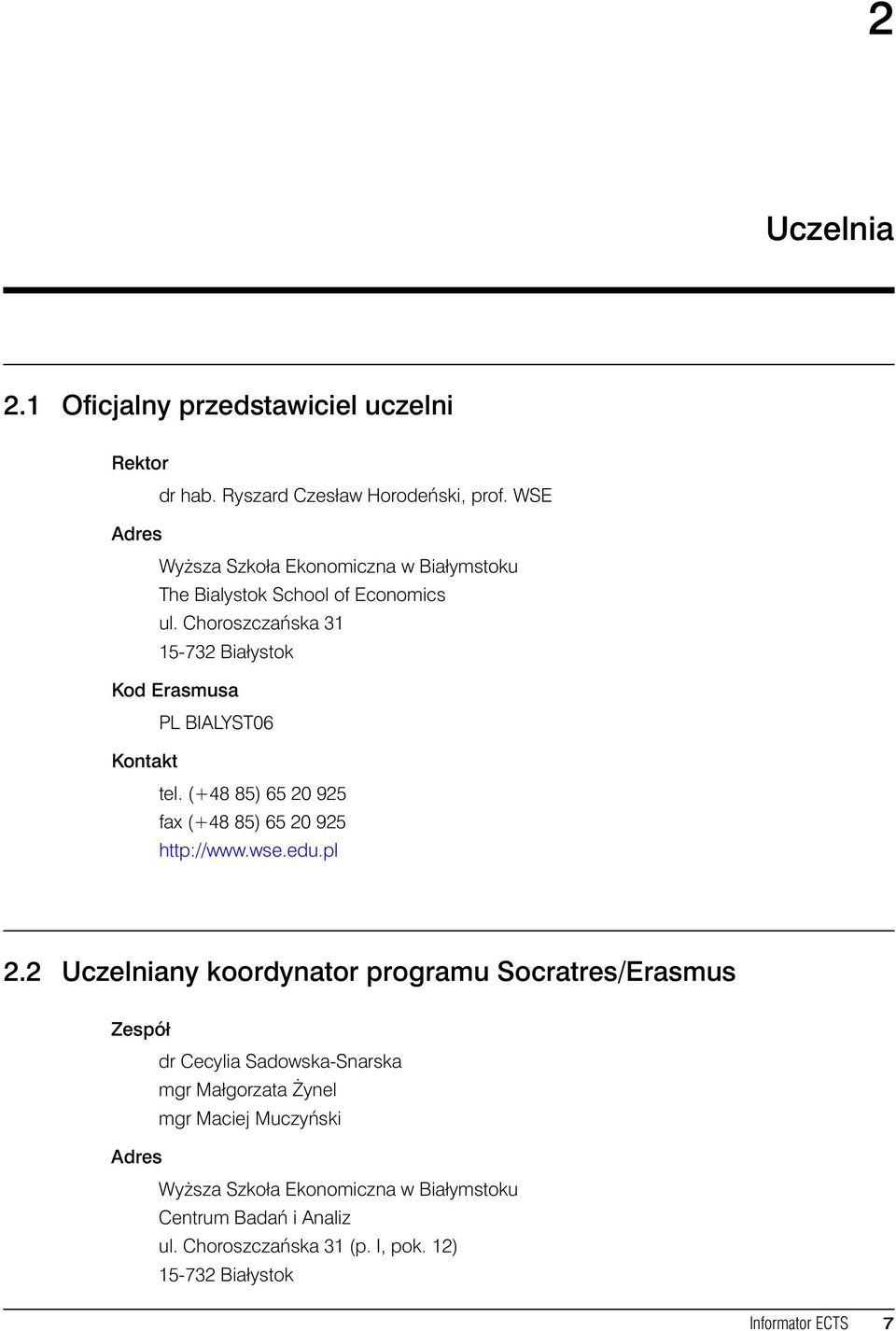 Choroszczań ska 31 15-732 Białystok Kod Erasmusa PL BIALYST06 Kontakt tel. (+48 85) 65 20 925 fax (+48 85) 65 20 925 http://www.wse.edu.pl 2.