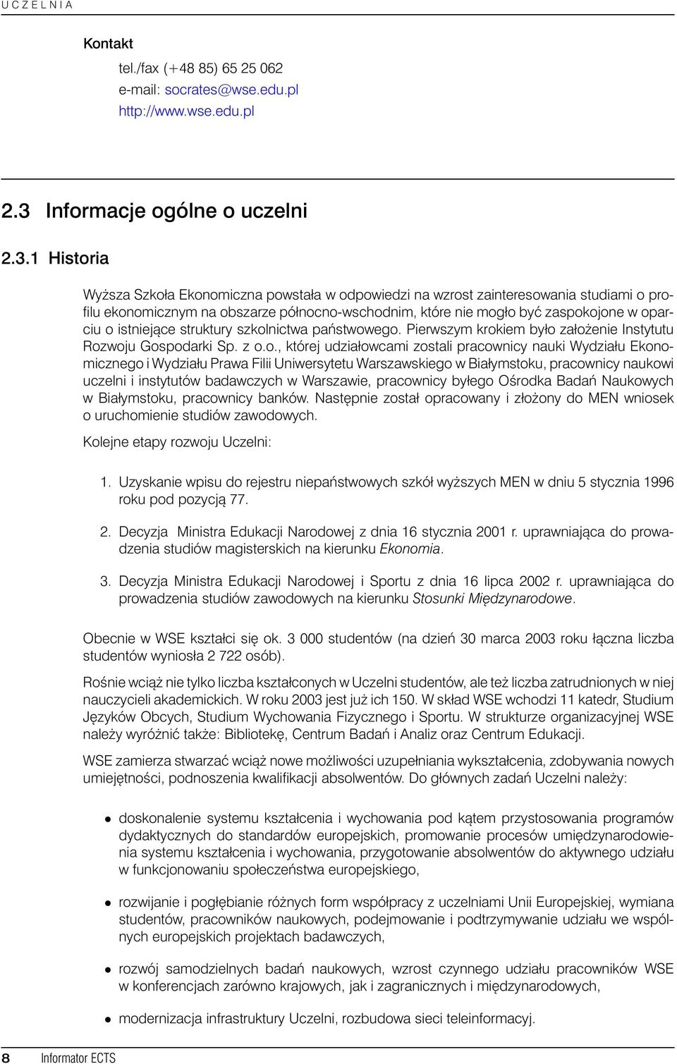 1 Historia Wyż sza Szkoła Ekonomiczna powstała w odpowiedzi na wzrost zainteresowania studiami o profilu ekonomicznym na obszarze północno-wschodnim, które nie mogło być zaspokojone w oparciu o