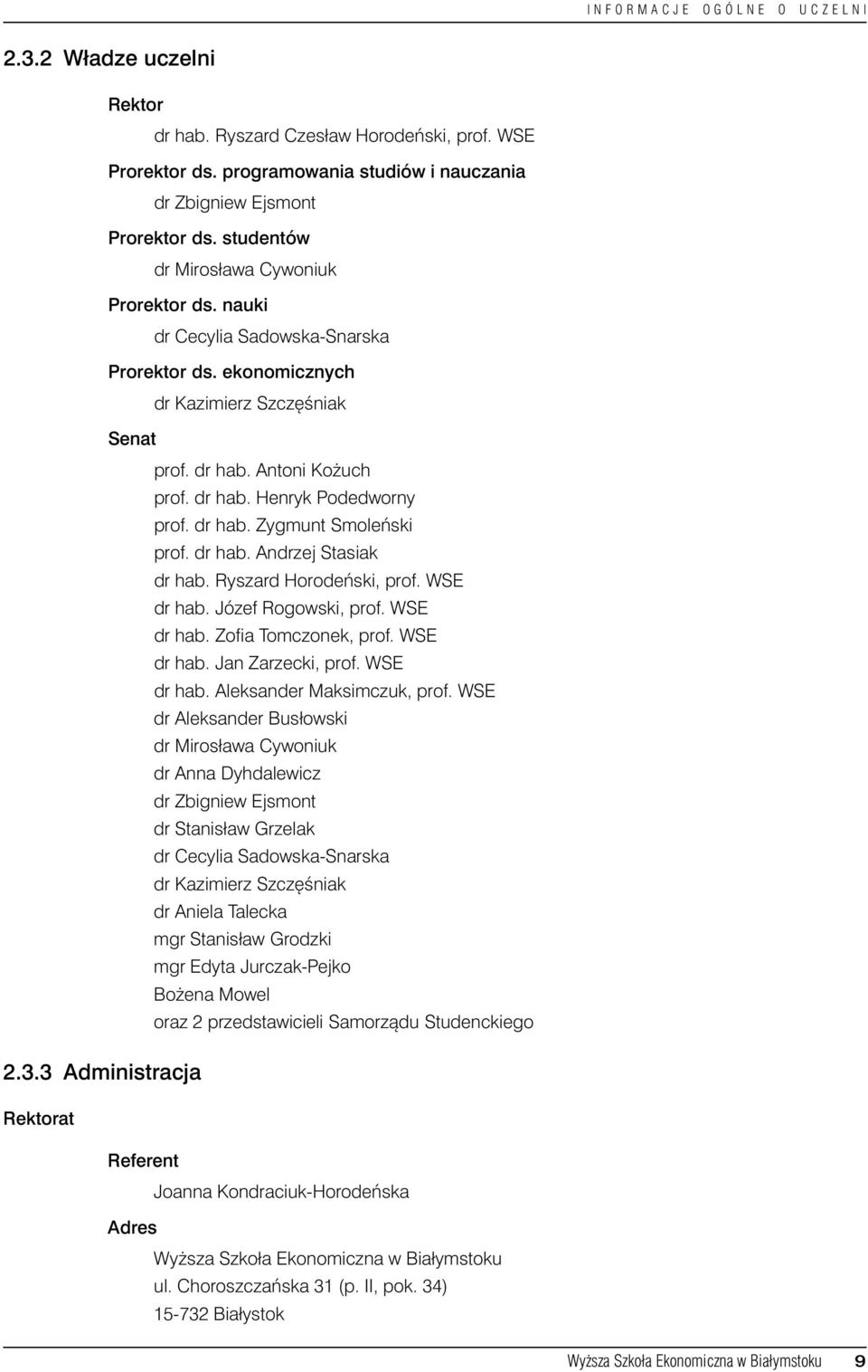 ekonomicznych dr Kazimierz Szczę śniak Senat prof. dr hab. Antoni Koż uch prof. dr hab. Henryk Podedworny prof. dr hab. Zygmunt Smoleń ski prof. dr hab. Andrzej Stasiak dr hab.