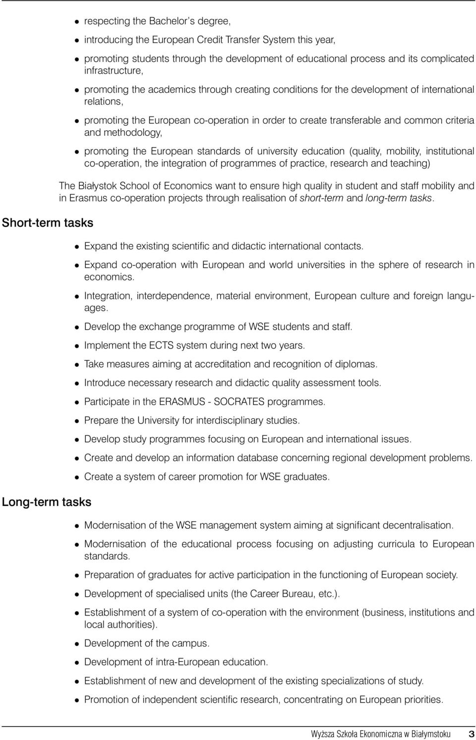 common criteria and methodology, promoting the European standards of university education (quality, mobility, institutional co-operation, the integration of programmes of practice, research and