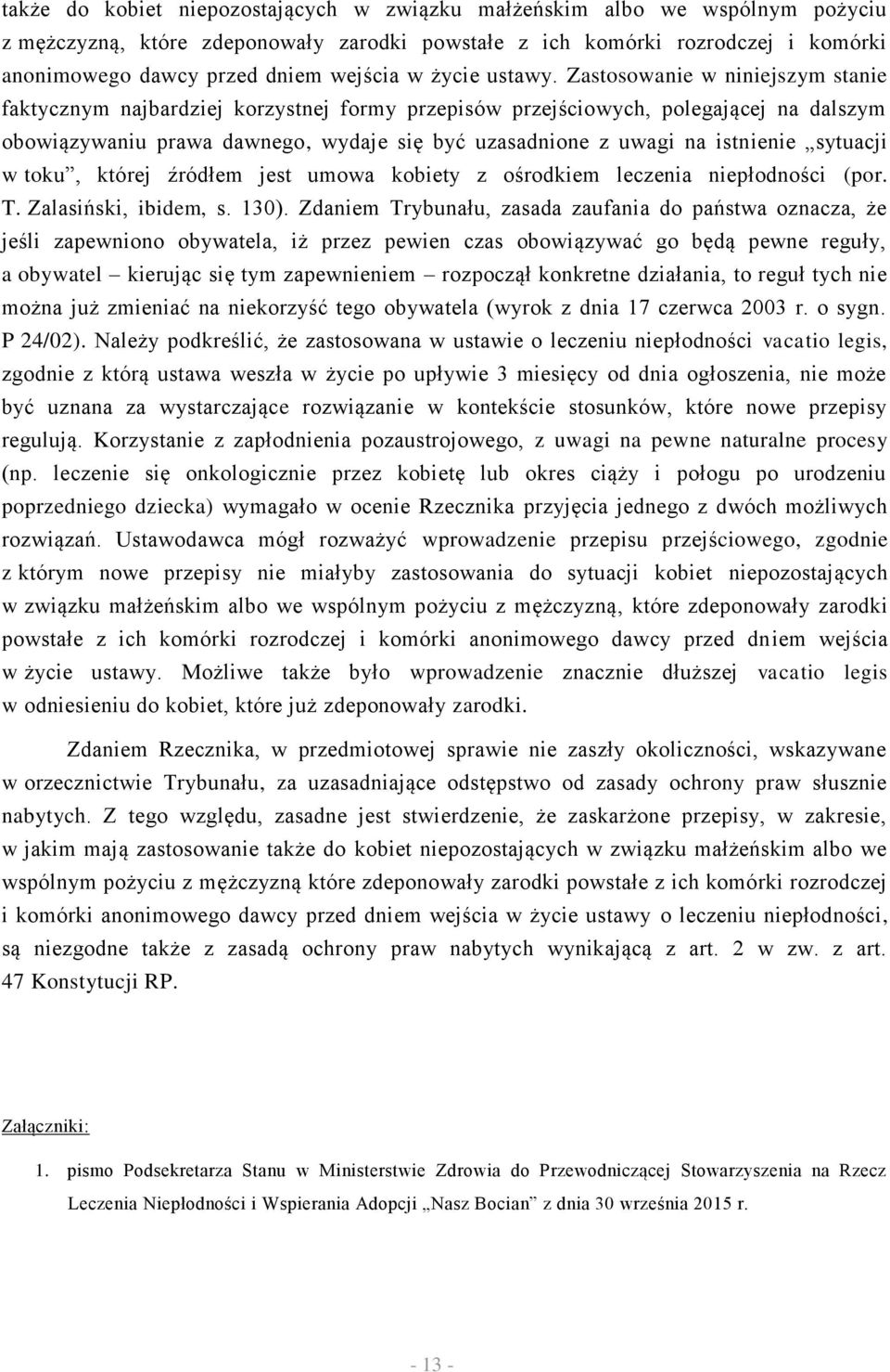 Zastosowanie w niniejszym stanie faktycznym najbardziej korzystnej formy przepisów przejściowych, polegającej na dalszym obowiązywaniu prawa dawnego, wydaje się być uzasadnione z uwagi na istnienie